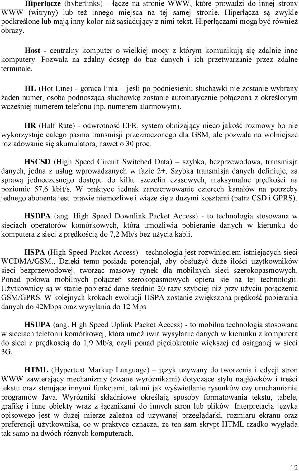 Host - centralny komputer o wielkiej mocy z którym komunikują się zdalnie inne komputery. Pozwala na zdalny dostęp do baz danych i ich przetwarzanie przez zdalne terminale.