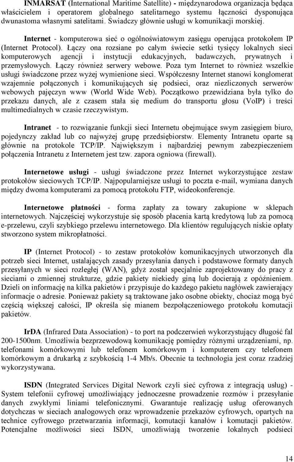 Łączy ona rozsiane po całym świecie setki tysięcy lokalnych sieci komputerowych agencji i instytucji edukacyjnych, badawczych, prywatnych i przemysłowych. Łączy również serwery webowe.