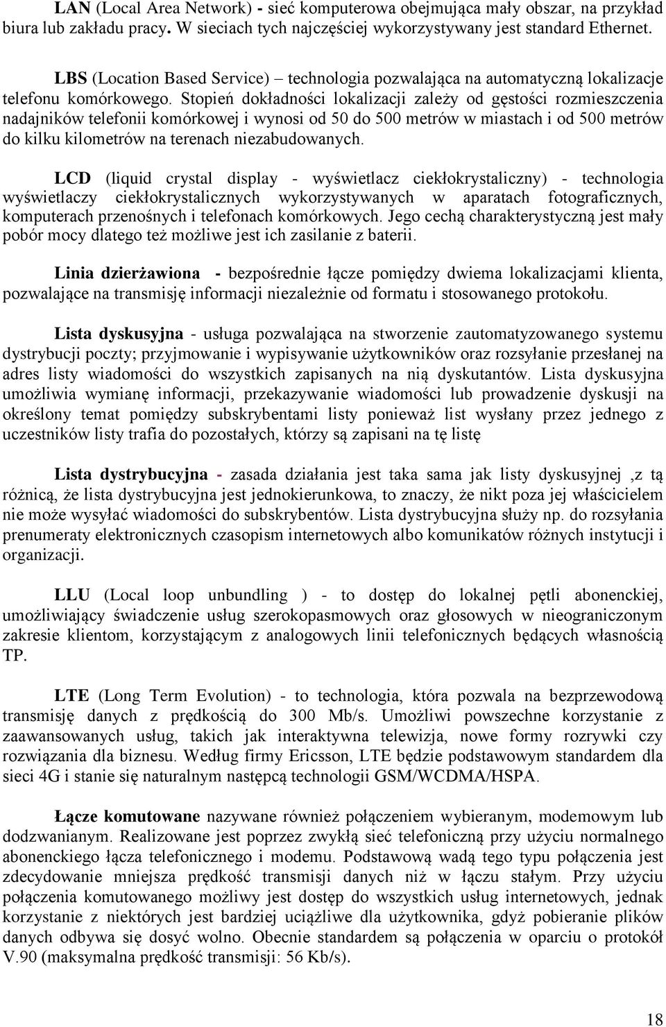 Stopień dokładności lokalizacji zależy od gęstości rozmieszczenia nadajników telefonii komórkowej i wynosi od 50 do 500 metrów w miastach i od 500 metrów do kilku kilometrów na terenach