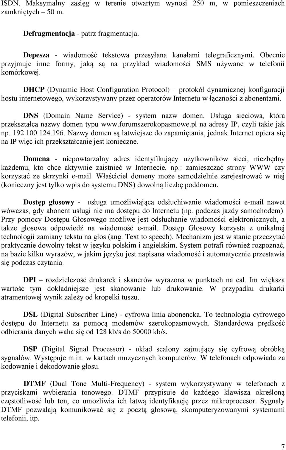 DHCP (Dynamic Host Configuration Protocol) protokół dynamicznej konfiguracji hostu internetowego, wykorzystywany przez operatorów Internetu w łączności z abonentami.