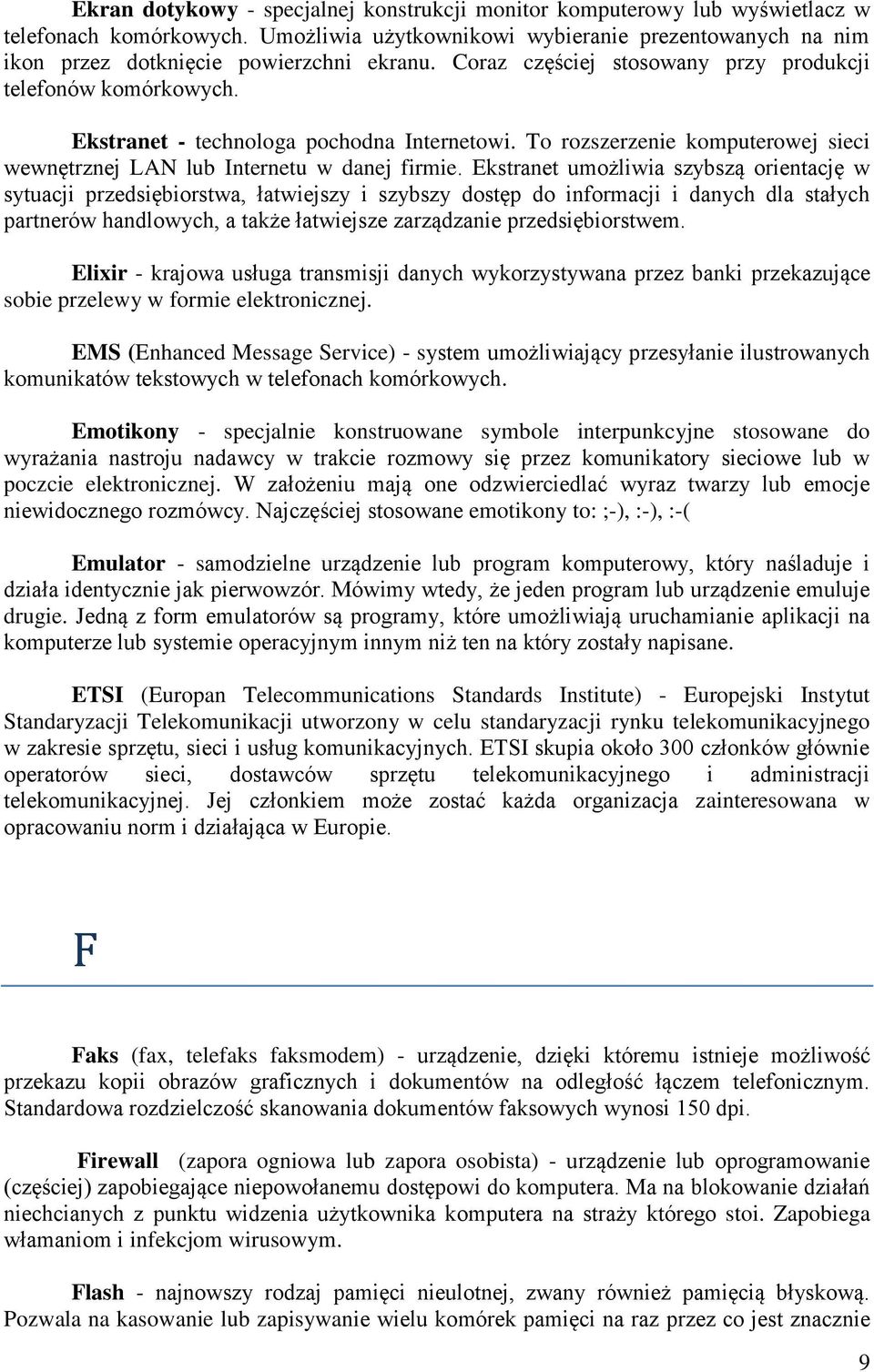 Ekstranet umożliwia szybszą orientację w sytuacji przedsiębiorstwa, łatwiejszy i szybszy dostęp do informacji i danych dla stałych partnerów handlowych, a także łatwiejsze zarządzanie