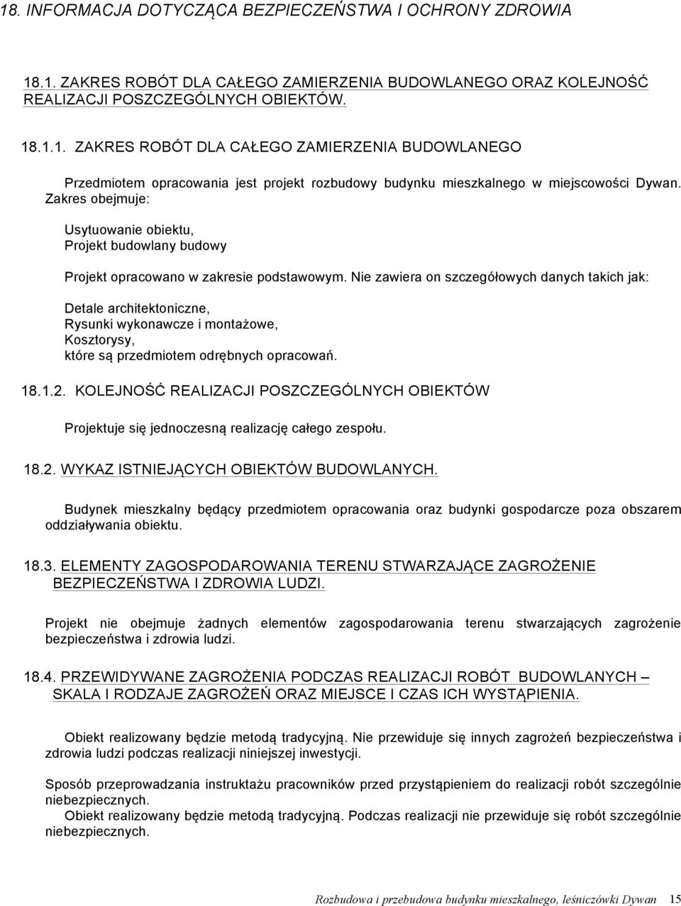 Nie zawiera on szczegółowych danych takich jak: Detale architektoniczne, Rysunki wykonawcze i montażowe, Kosztorysy, które są przedmiotem odrębnych opracowań. 18.1.2.