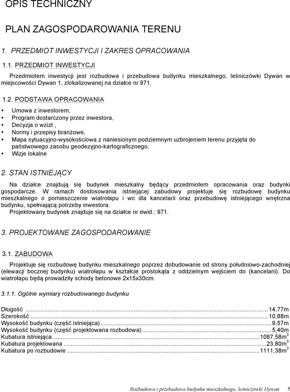 1. PRZEDMIOT INWESTYCJI Przedmiotem inwestycji jest rozbudowa i przebudowa budynku mieszkalnego, leśniczówki Dywan w miejscowości Dywan 1, zlokalizowanej na działce nr 971. 1.2.