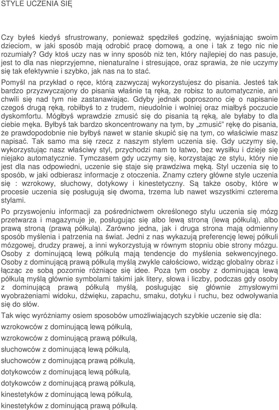 stać. Pomyśl na przykład o ręce, którą zazwyczaj wykorzystujesz do pisania.