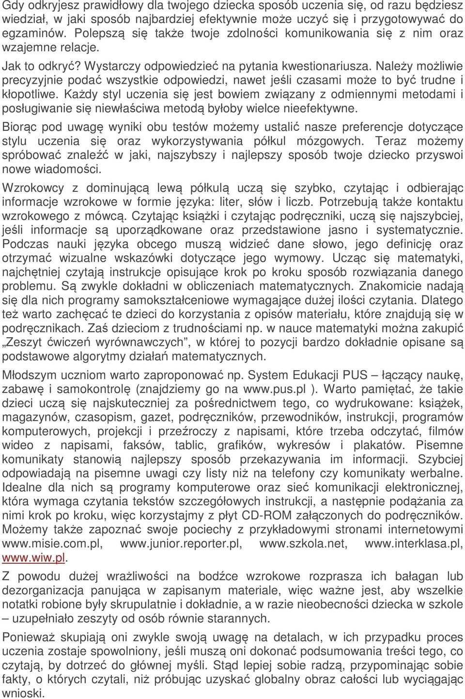Należy możliwie precyzyjnie podać wszystkie odpowiedzi, nawet jeśli czasami może to być trudne i kłopotliwe.