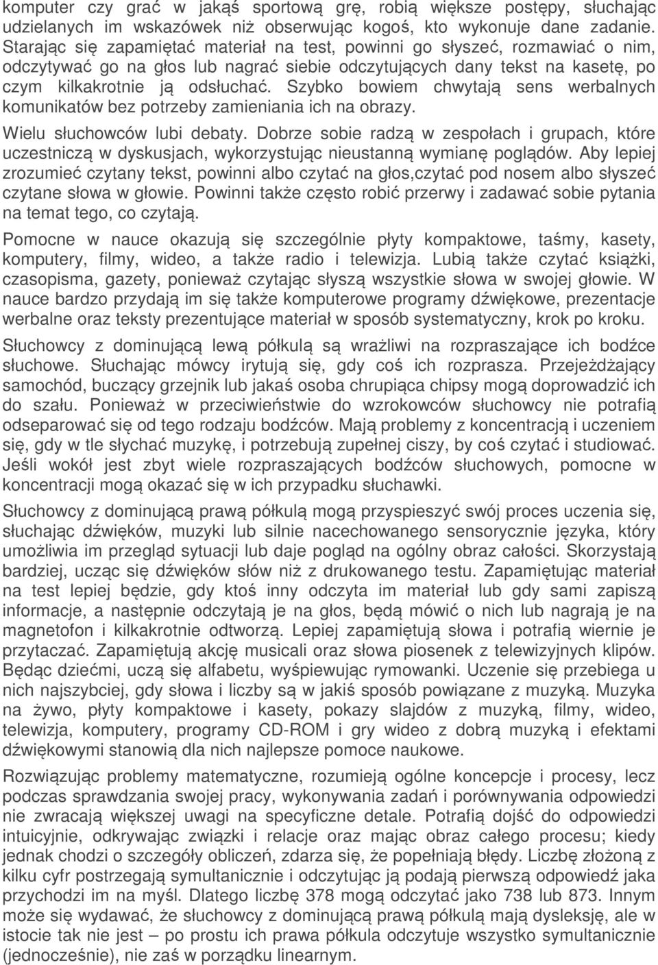 Szybko bowiem chwytają sens werbalnych komunikatów bez potrzeby zamieniania ich na obrazy. Wielu słuchowców lubi debaty.