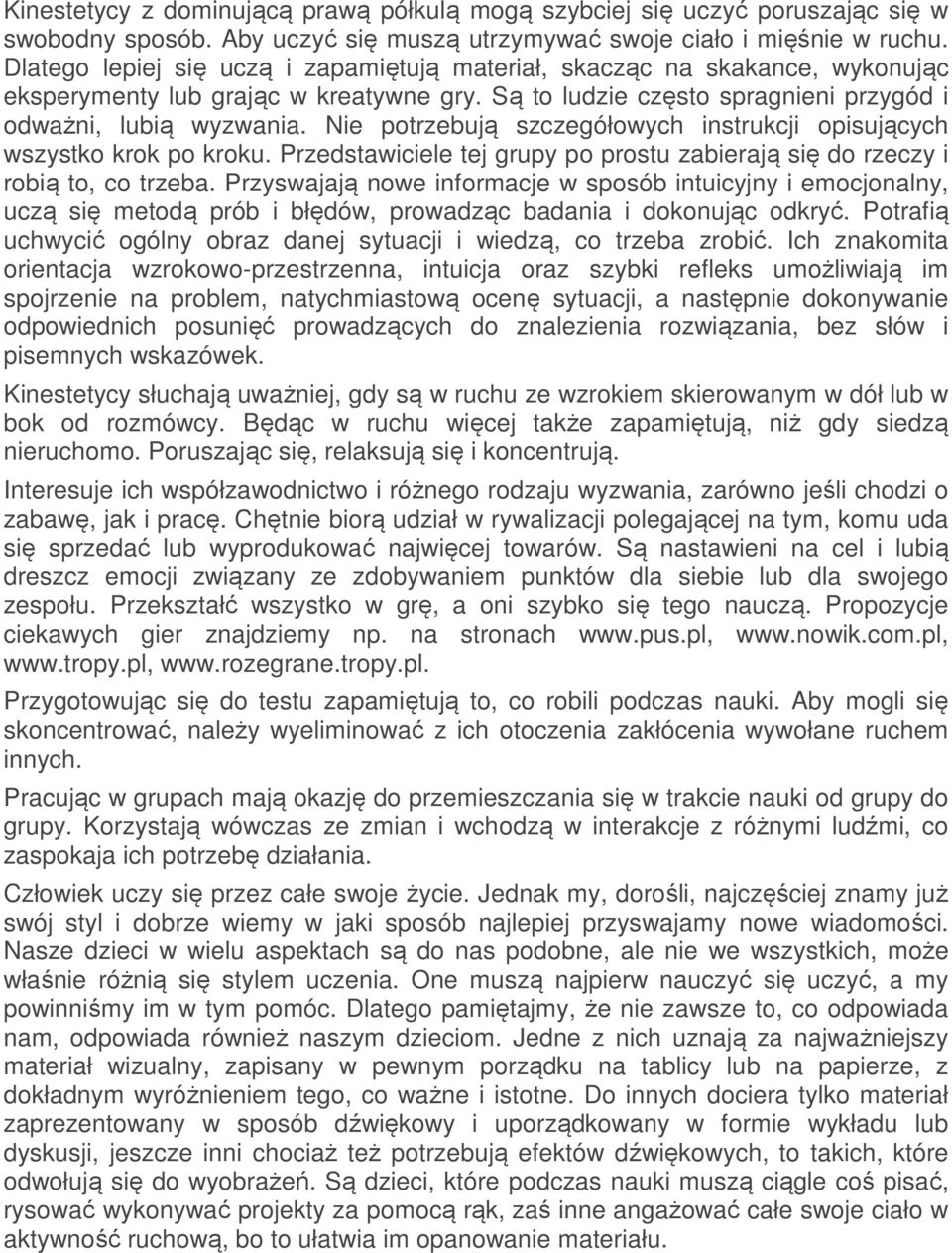 Nie potrzebują szczegółowych instrukcji opisujących wszystko krok po kroku. Przedstawiciele tej grupy po prostu zabierają się do rzeczy i robią to, co trzeba.