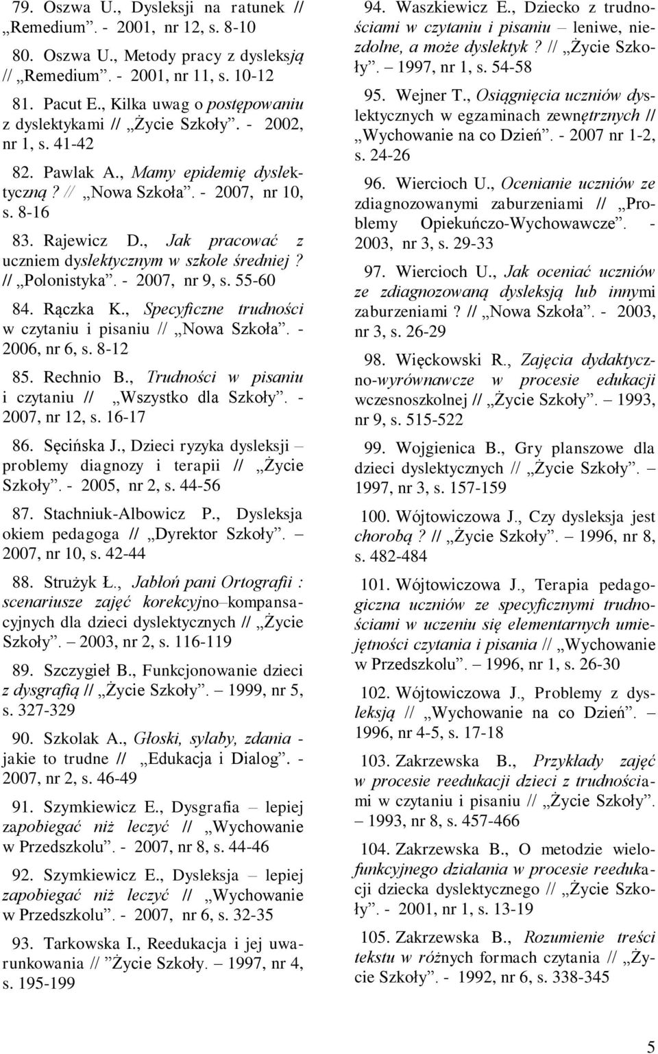 , Jak pracować z uczniem dyslektycznym w szkole średniej? // Polonistyka. - 2007, nr 9, s. 55-60 84. Rączka K., Specyficzne trudności w czytaniu i pisaniu // Nowa Szkoła. - 2006, nr 6, s. 8-12 85.