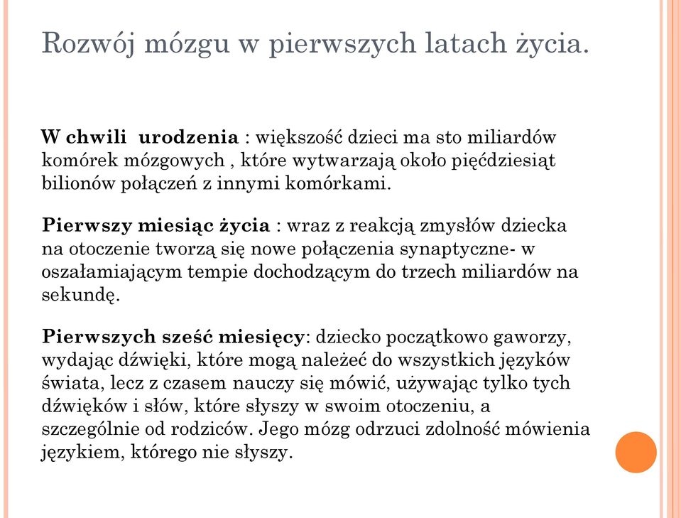 Pierwszy miesiąc życia : wraz z reakcją zmysłów dziecka na otoczenie tworzą się nowe połączenia synaptyczne- w oszałamiającym tempie dochodzącym do trzech miliardów na