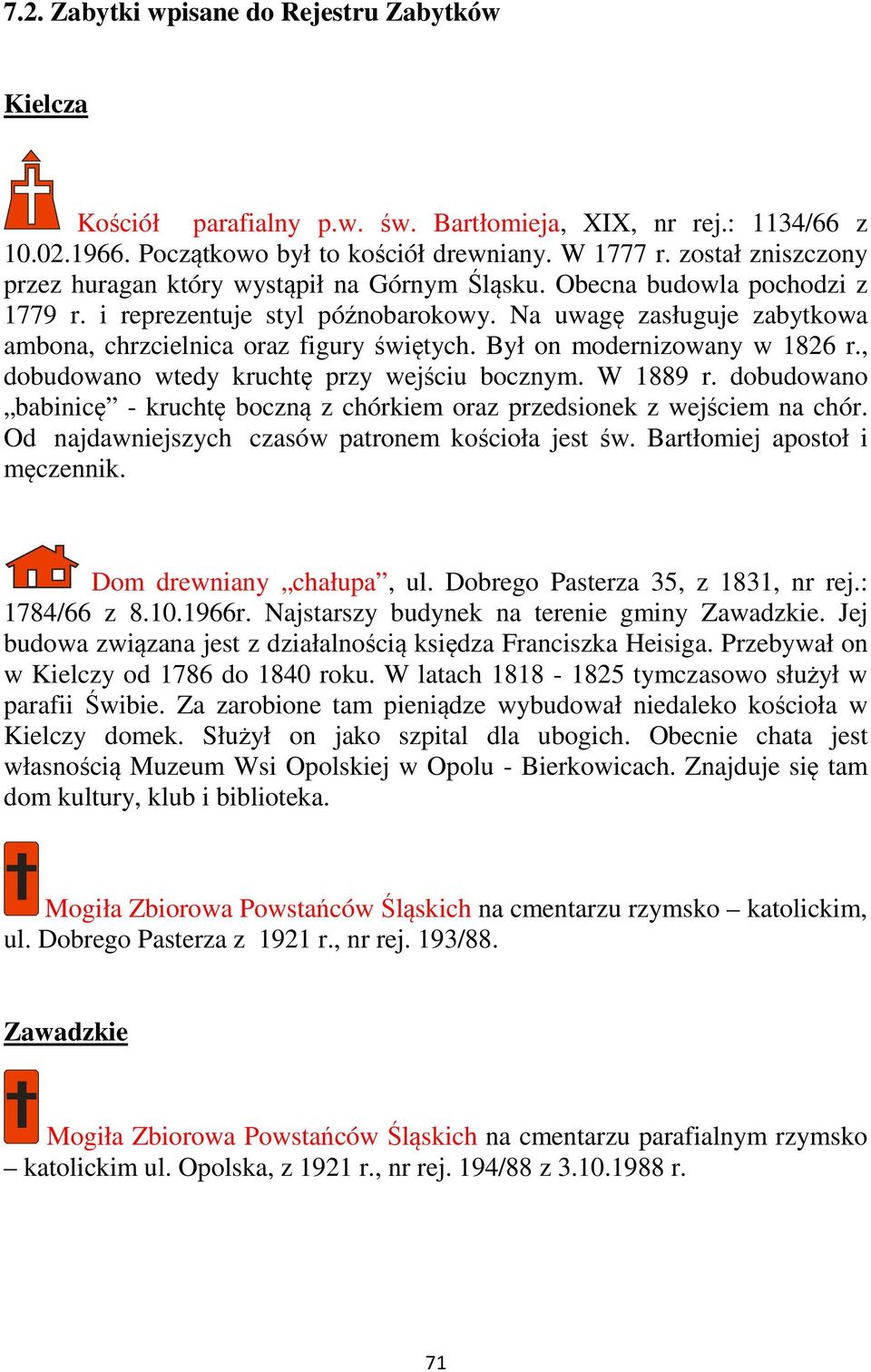 Na uwagę zasługuje zabytkowa ambona, chrzcielnica oraz figury świętych. Był on modernizowany w 1826 r., dobudowano wtedy kruchtę przy wejściu bocznym. W 1889 r.