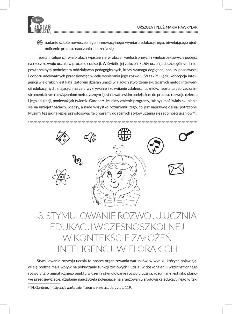 W świetle jej założeń, każdy uczeń jest szczególnym i niepowtarzalnym podmiotem oddziaływań pedagogicznych, który wymaga dogłębnej analizy poznawczej i doboru adekwatnych przedsięwzięć w celu