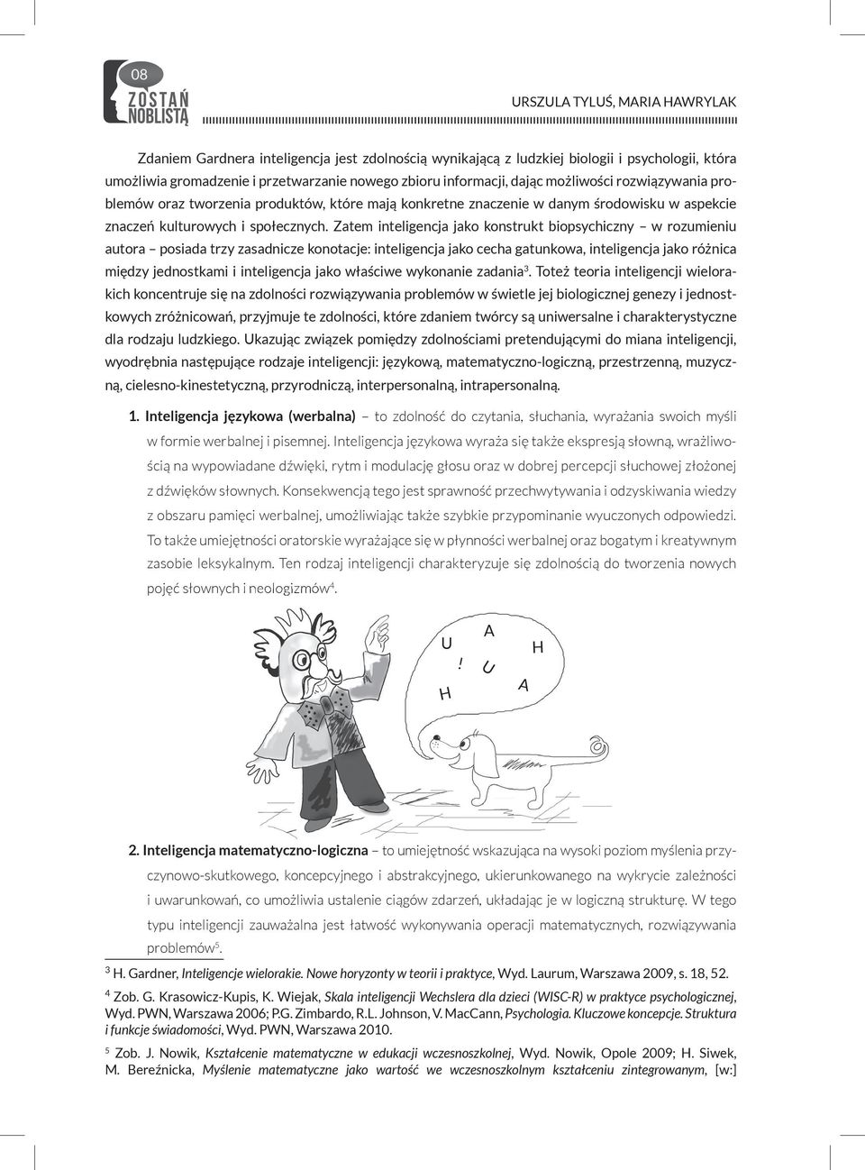 Zatem inteligencja jako konstrukt biopsychiczny w rozumieniu autora posiada trzy zasadnicze konotacje: inteligencja jako cecha gatunkowa, inteligencja jako różnica między jednostkami i inteligencja