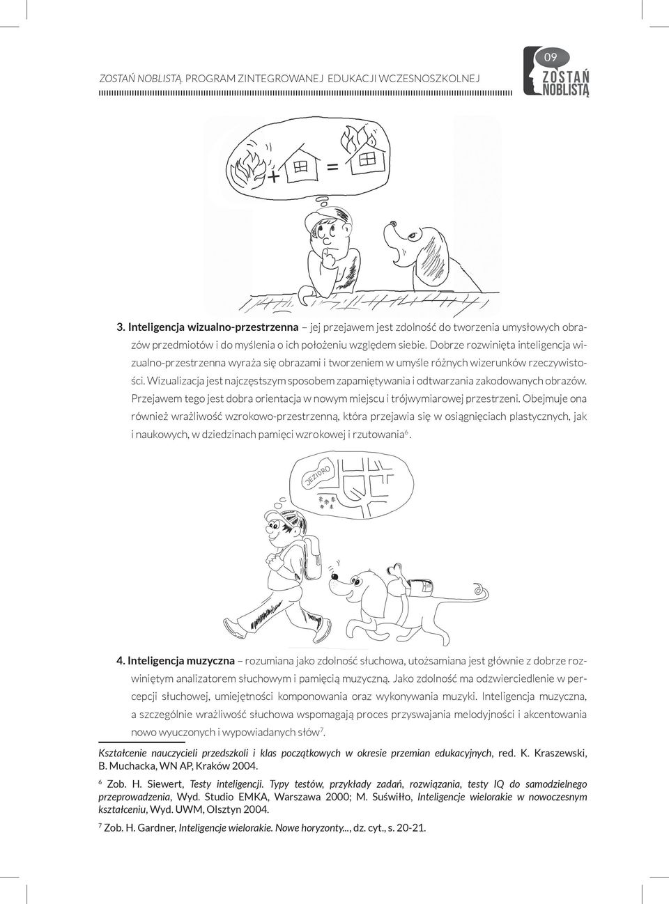 Wizualizacja jest najczęstszym sposobem zapamiętywania i odtwarzania zakodowanych obrazów. Przejawem tego jest dobra orientacja w nowym miejscu i trójwymiarowej przestrzeni.