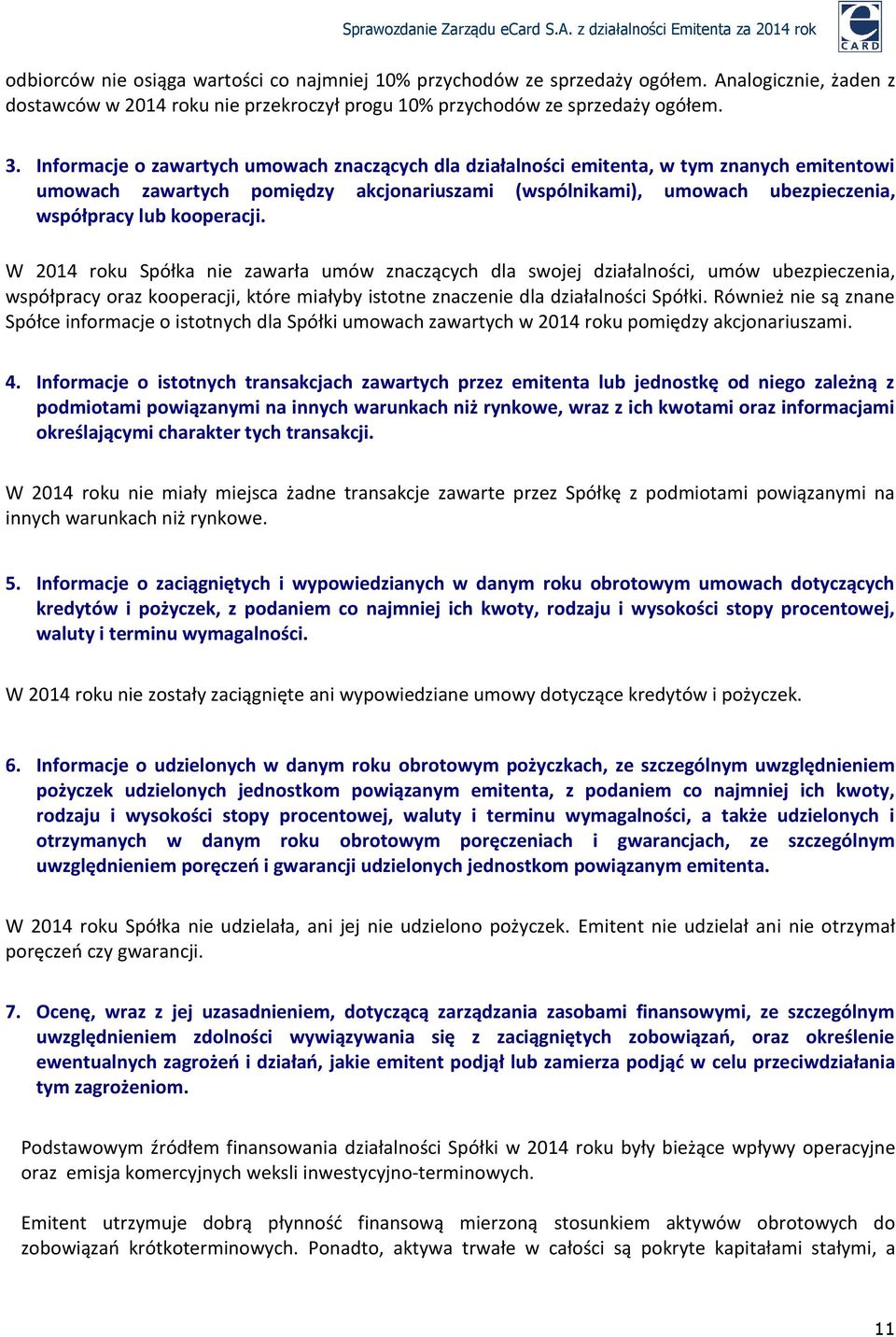 kooperacji. W 2014 roku Spółka nie zawarła umów znaczących dla swojej działalności, umów ubezpieczenia, współpracy oraz kooperacji, które miałyby istotne znaczenie dla działalności Spółki.