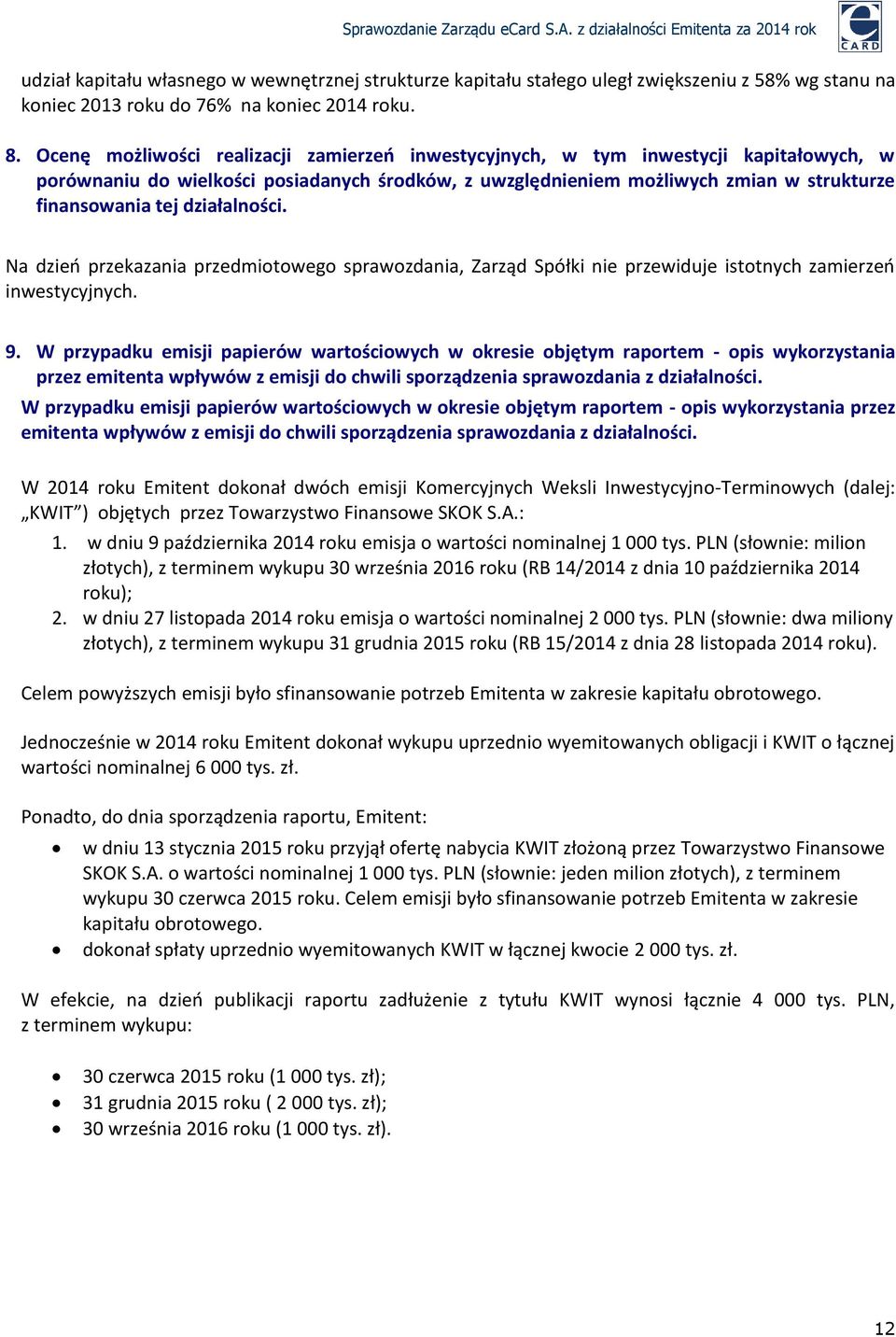 działalności. Na dzień przekazania przedmiotowego sprawozdania, Zarząd Spółki nie przewiduje istotnych zamierzeń inwestycyjnych. 9.