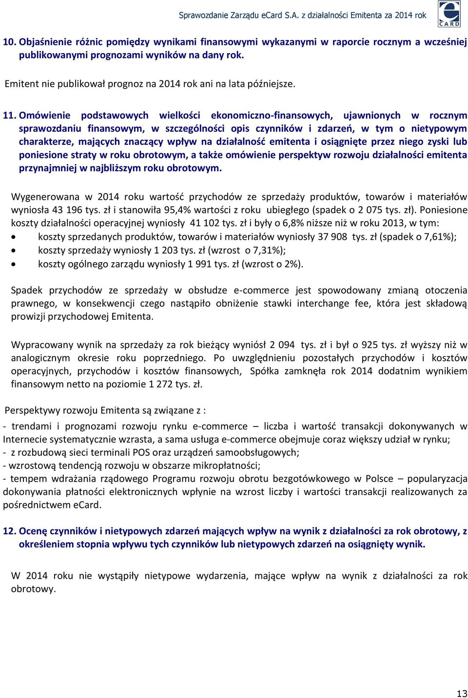 Omówienie podstawowych wielkości ekonomiczno-finansowych, ujawnionych w rocznym sprawozdaniu finansowym, w szczególności opis czynników i zdarzeń, w tym o nietypowym charakterze, mających znaczący