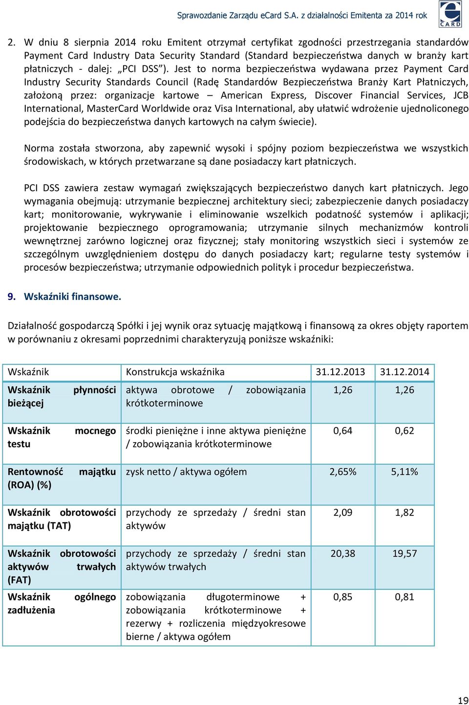 Jest to norma bezpieczeństwa wydawana przez Payment Card Industry Security Standards Council (Radę Standardów Bezpieczeństwa Branży Kart Płatniczych, założoną przez: organizacje kartowe American