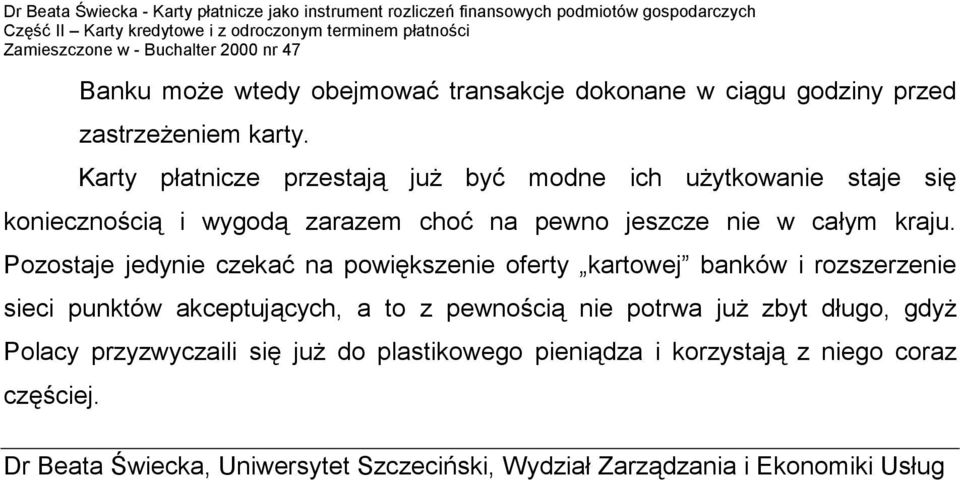 Pozostaje jedynie czekać na powiększenie oferty kartowej banków i rozszerzenie sieci punktów akceptujących, a to z pewnością nie potrwa już