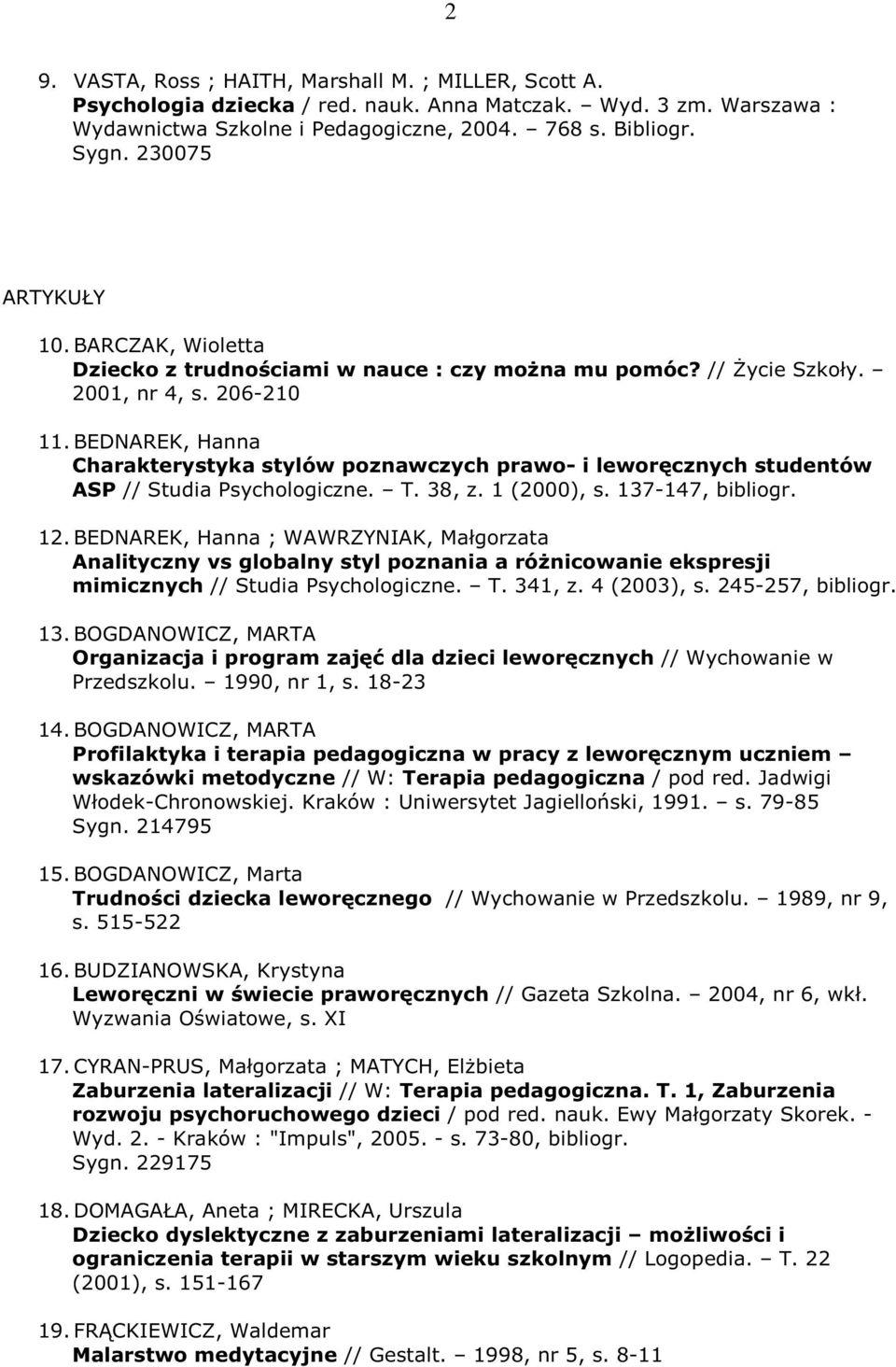 BEDNAREK, Hanna Charakterystyka stylów poznawczych prawo- i leworęcznych studentów ASP // Studia Psychologiczne. T. 38, z. 1 (2000), s. 137-147, bibliogr. 12.