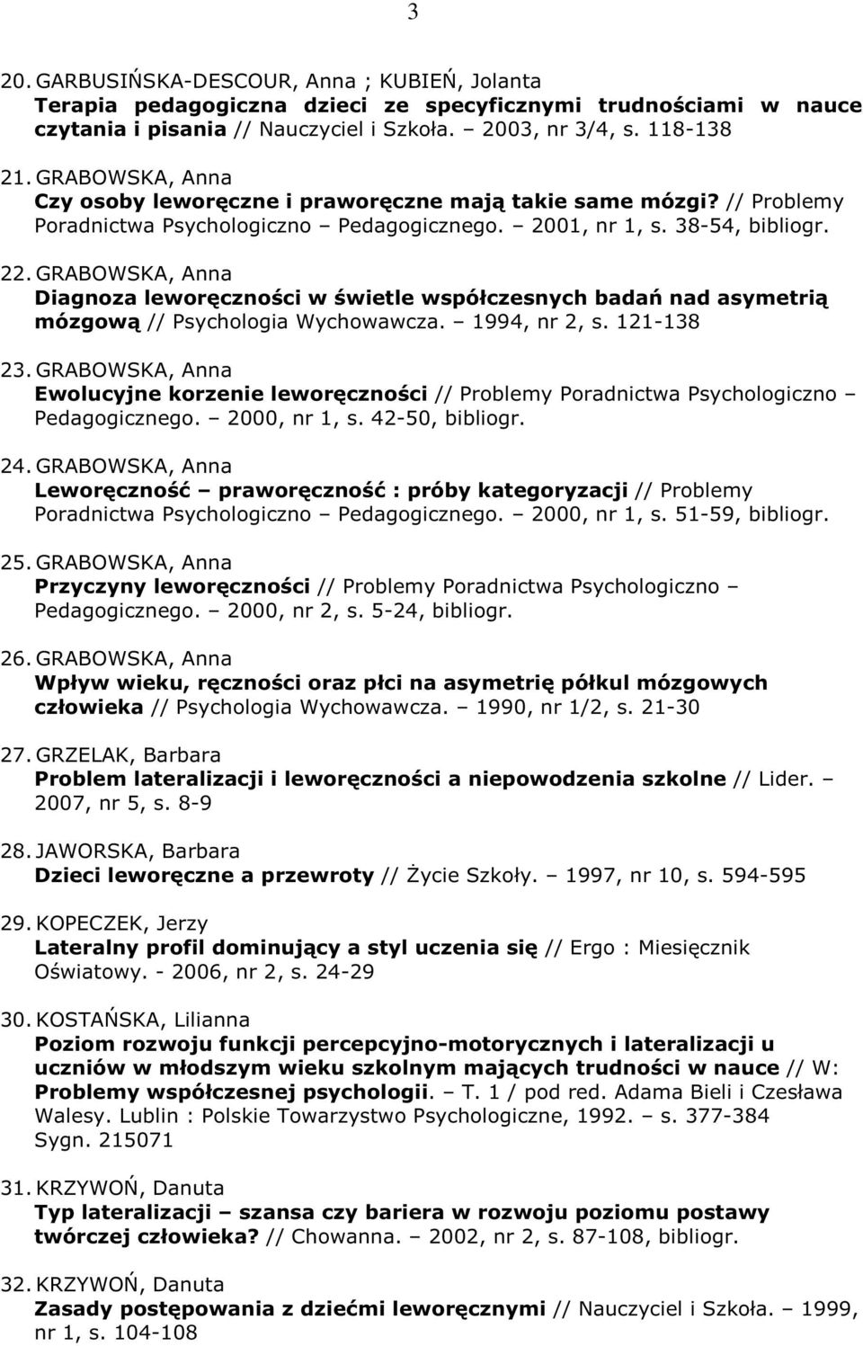 GRABOWSKA, Anna Diagnoza leworęczności w świetle współczesnych badań nad asymetrią mózgową // Psychologia Wychowawcza. 1994, nr 2, s. 121-138 23.