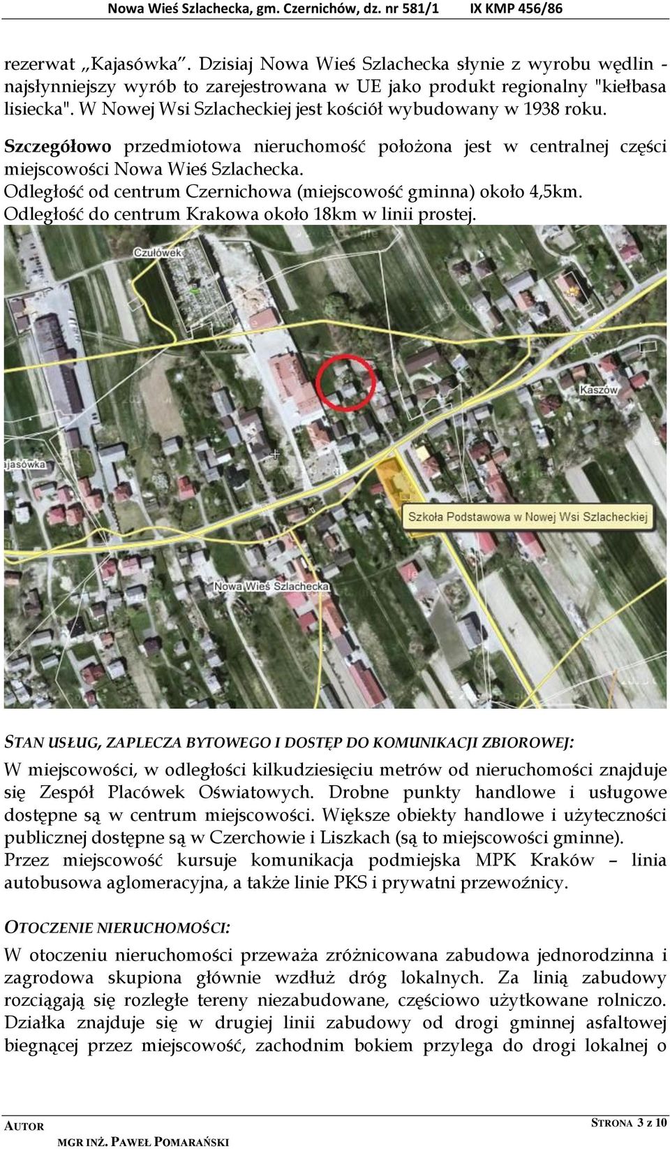 Odległość od centrum Czernichowa (miejscowość gminna) około 4,5km. Odległość do centrum Krakowa około 18km w linii prostej.