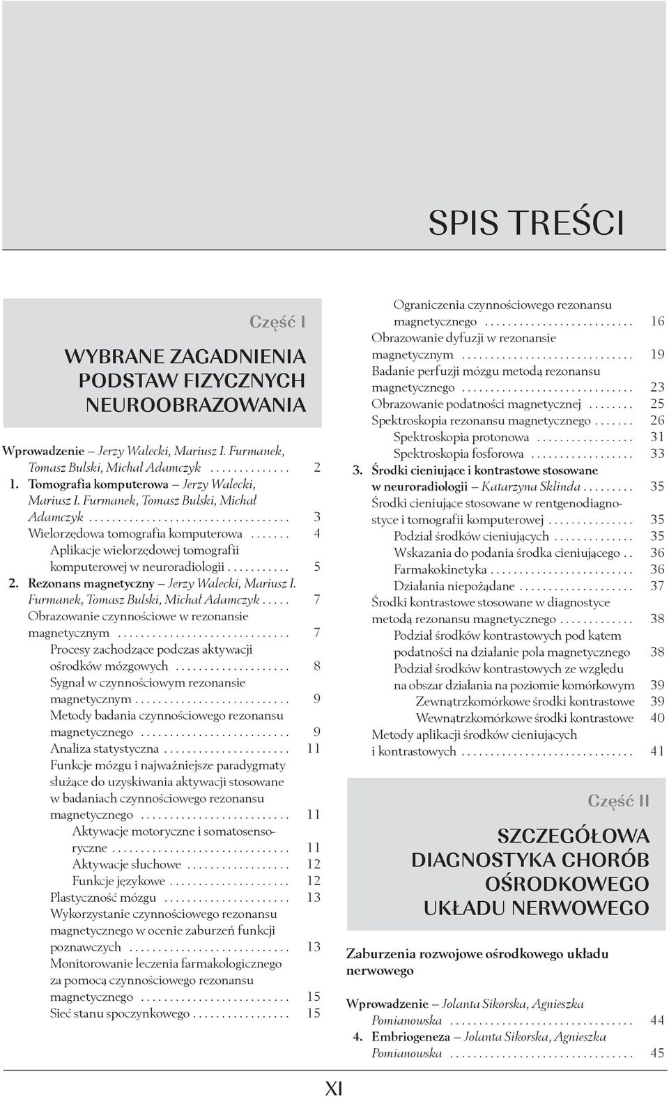 Rezonans magnetyczny Jerzy Walecki, Mariusz I. Furmanek, Tomasz Bulski, Michał Adamczyk... 7 Obrazowanie czynnościowe w rezonansie magnetycznym.