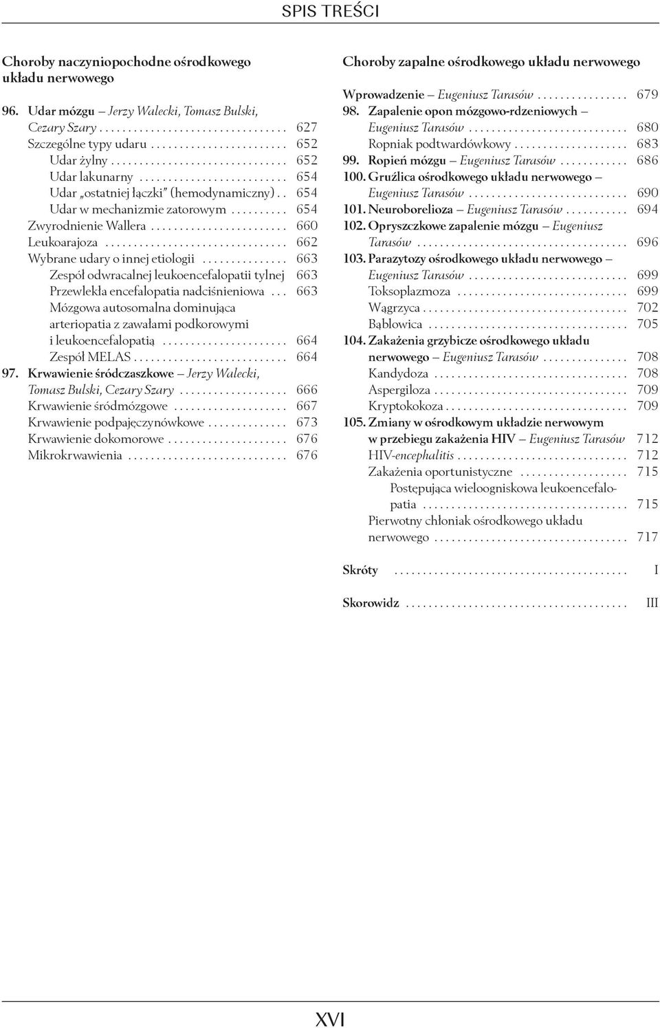 .. 663 Zespół odwracalnej leukoencefalopatii tylnej. 663 Przewlekła encefalopatia nadciśnieniowa... 663 Mózgowa autosomalna dominująca arteriopatia z zawałami podkorowymi i leukoencefalopatią.