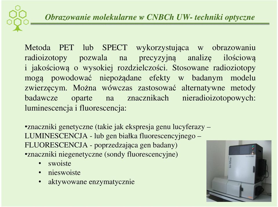 Można wówczas zastosować alternatywne metody badawcze oparte na znacznikach nieradioizotopowych: luminescencja i fluorescencja: znaczniki genetyczne (takie jak