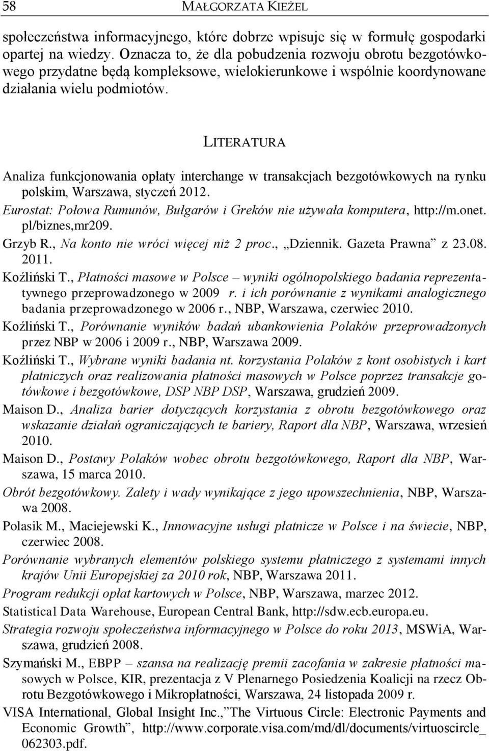 LITERATURA Analiza funkcjonowania opłaty interchange w transakcjach bezgotówkowych na rynku polskim, Warszawa, styczeń 2012.