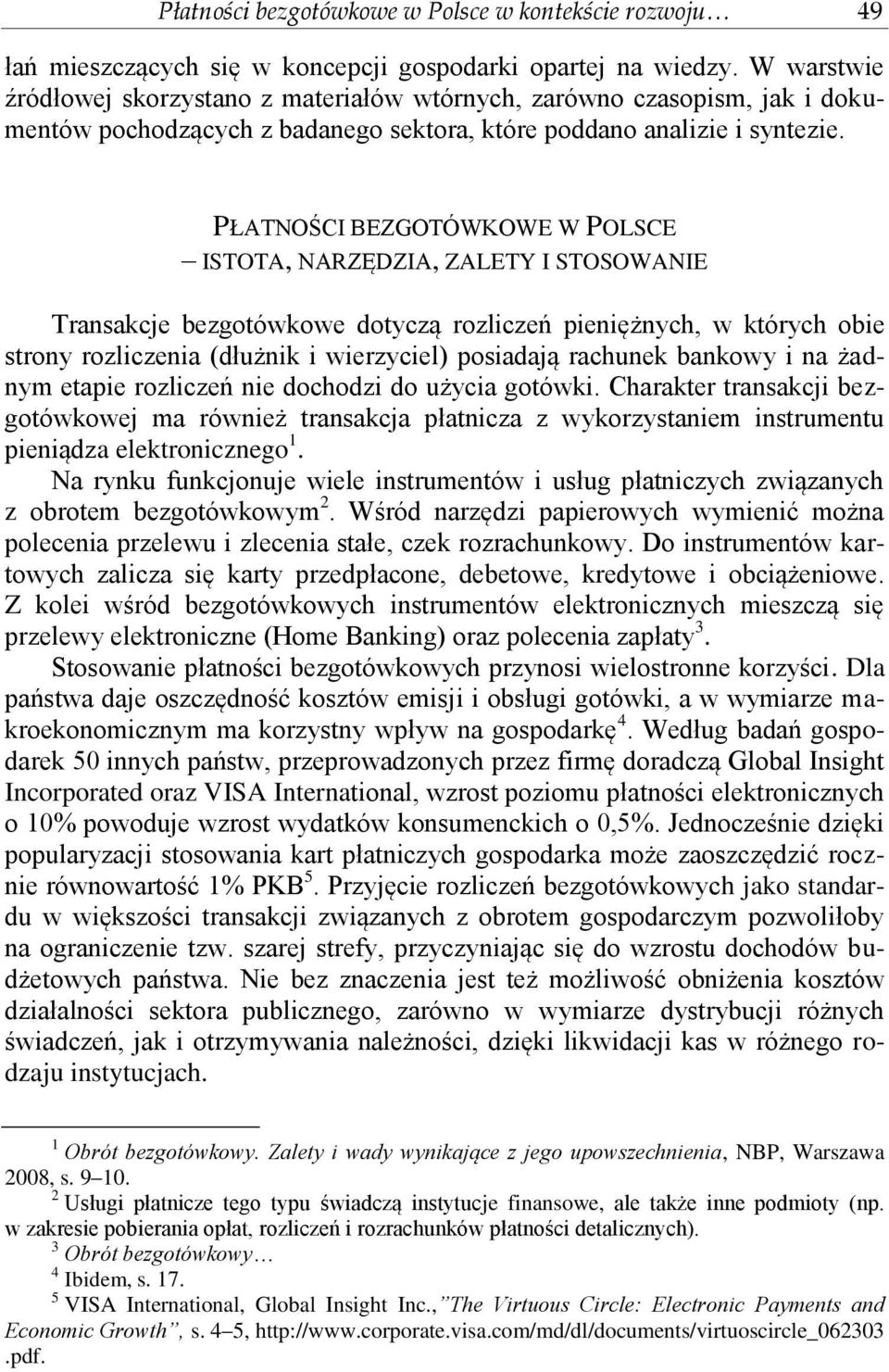 PŁATNOŚCI BEZGOTÓWKOWE W POLSCE ISTOTA, NARZĘDZIA, ZALETY I STOSOWANIE Transakcje bezgotówkowe dotyczą rozliczeń pieniężnych, w których obie strony rozliczenia (dłużnik i wierzyciel) posiadają