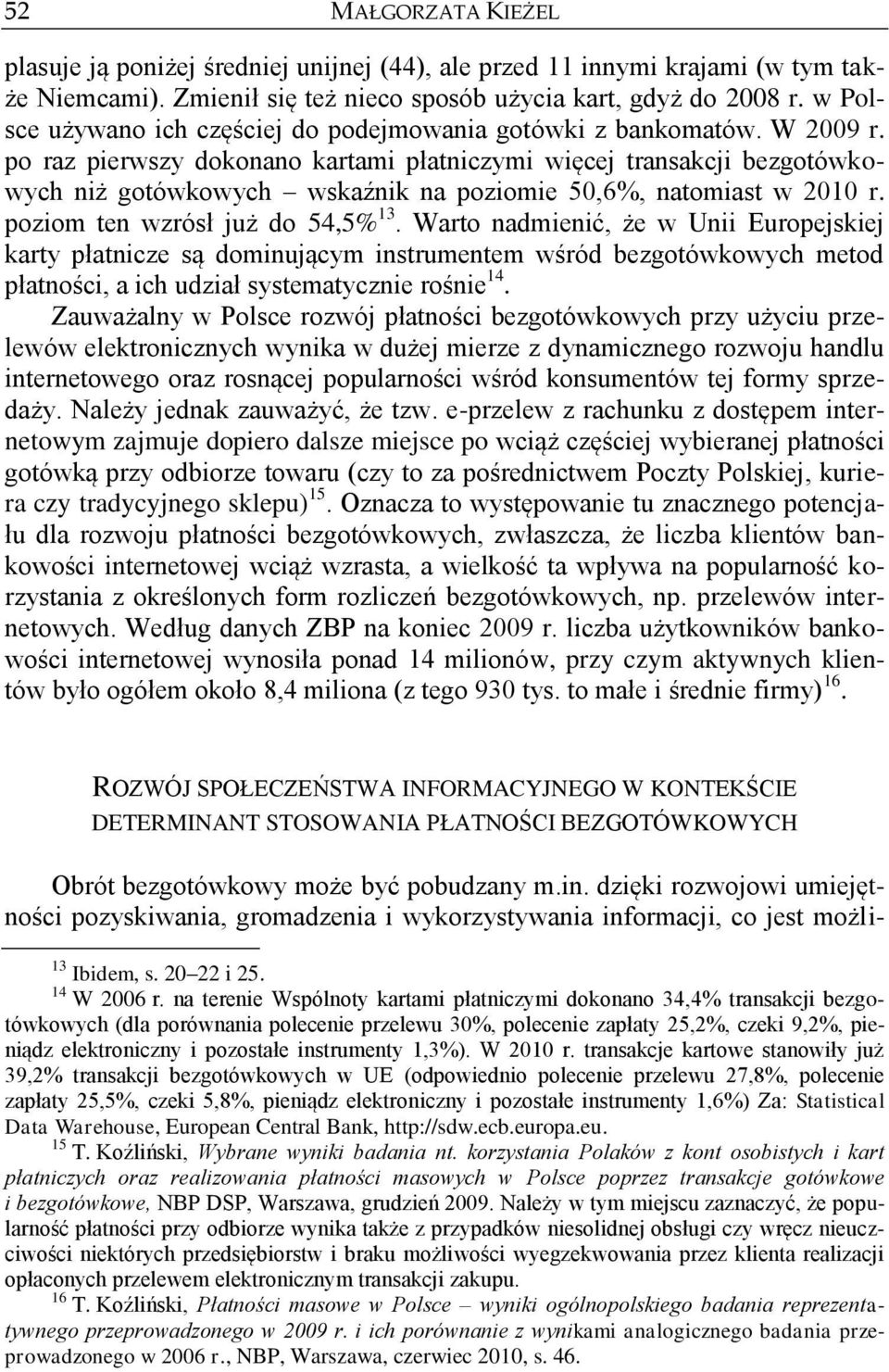 po raz pierwszy dokonano kartami płatniczymi więcej transakcji bezgotówkowych niż gotówkowych wskaźnik na poziomie 50,6%, natomiast w 2010 r. poziom ten wzrósł już do 54,5% 13.