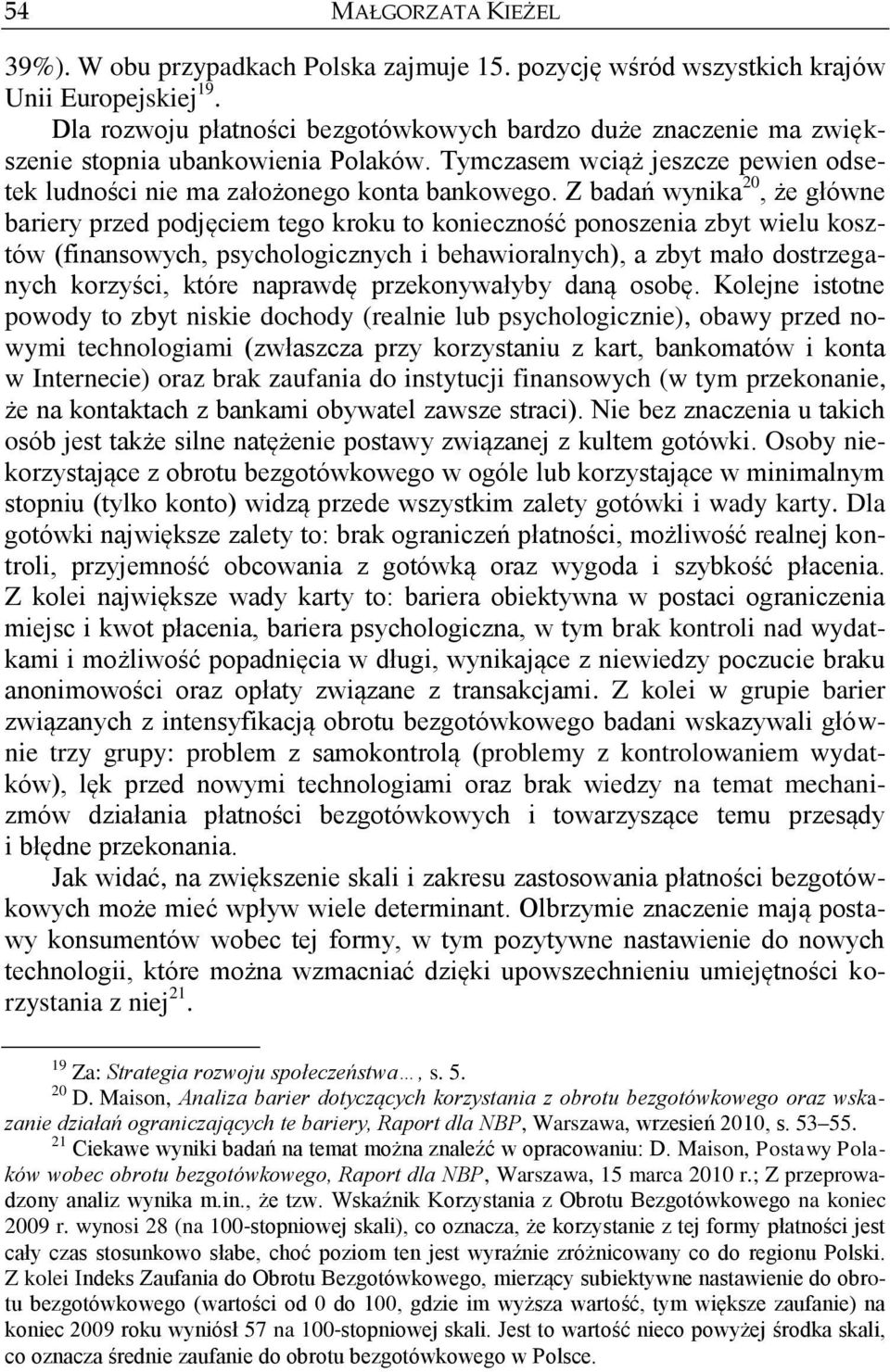 Z badań wynika 20, że główne bariery przed podjęciem tego kroku to konieczność ponoszenia zbyt wielu kosztów (finansowych, psychologicznych i behawioralnych), a zbyt mało dostrzeganych korzyści,