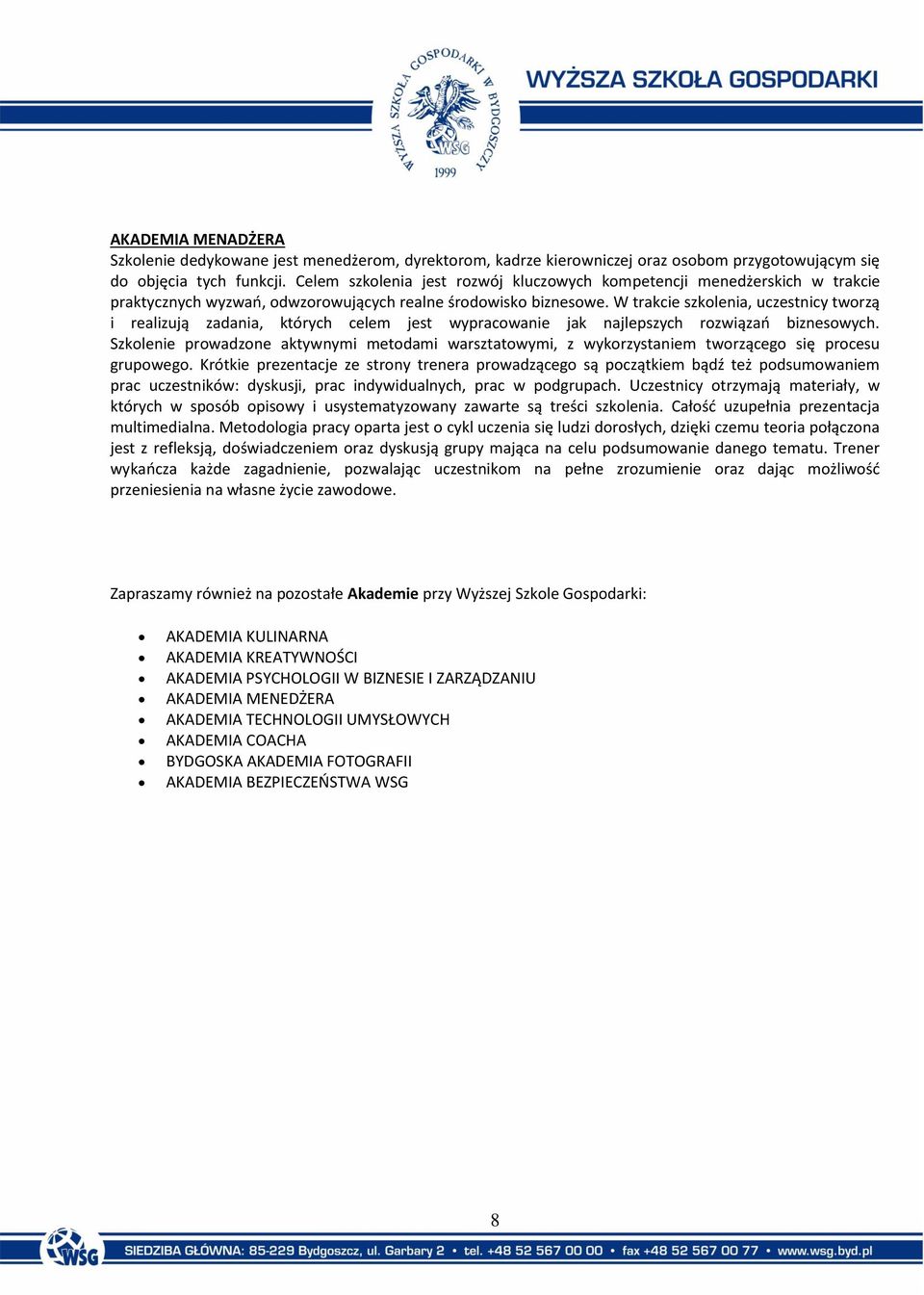 W trakcie szkolenia, uczestnicy tworzą i realizują zadania, których celem jest wypracowanie jak najlepszych rozwiązań biznesowych.