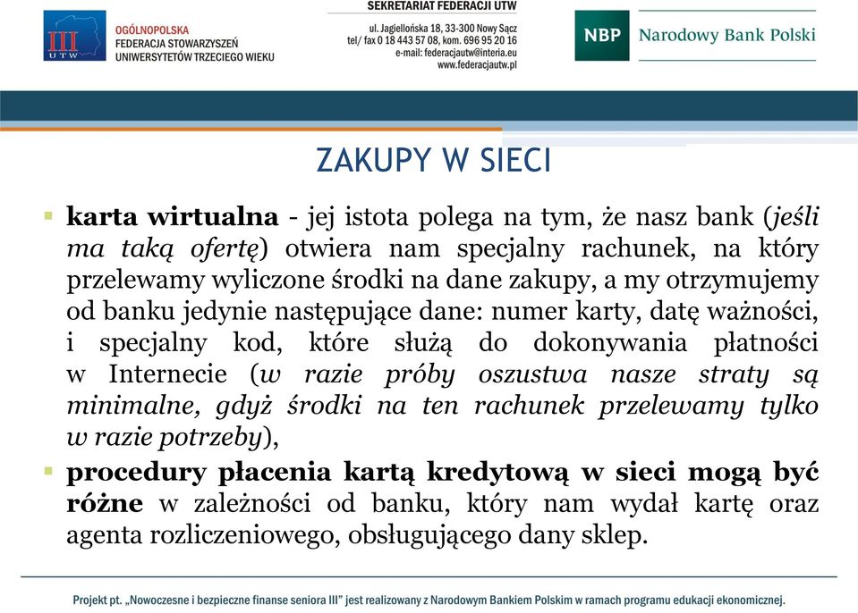 dokonywania płatności w Internecie (w razie próby oszustwa nasze straty są minimalne, gdyż środki na ten rachunek przelewamy tylko w razie potrzeby),