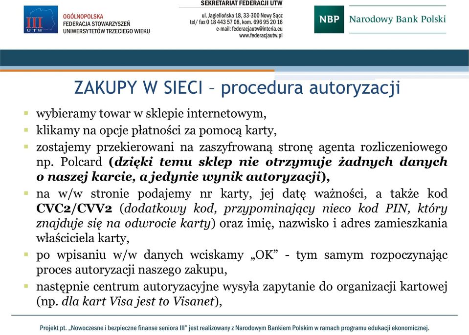 Polcard (dzięki temu sklep nie otrzymuje żadnych danych o naszej karcie, a jedynie wynik autoryzacji), na w/w stronie podajemy nr karty, jej datę ważności, a także kod CVC2/CVV2