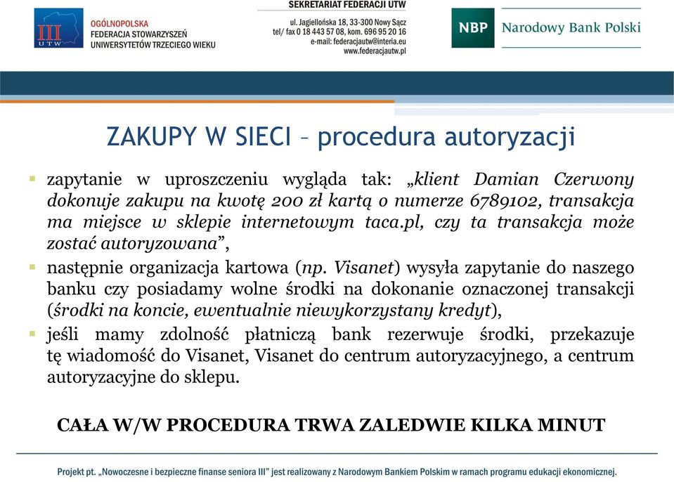 Visanet) wysyła zapytanie do naszego banku czy posiadamy wolne środki na dokonanie oznaczonej transakcji (środki na koncie, ewentualnie niewykorzystany kredyt),