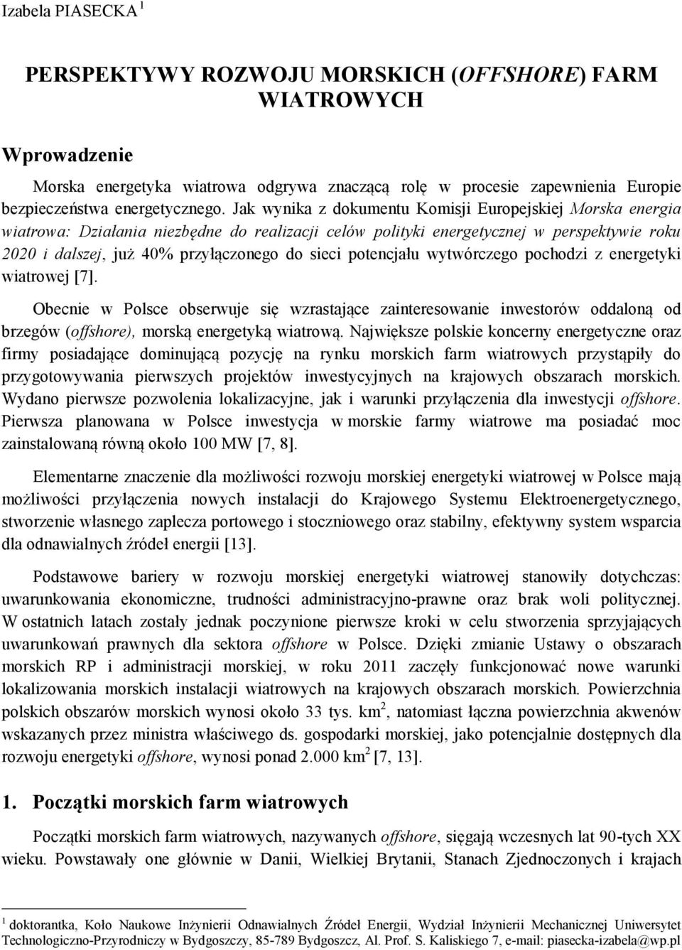 potencjału wytwórczego pochodzi z energetyki wiatrowej [7]. Obecnie w Polsce obserwuje się wzrastające zainteresowanie inwestorów oddaloną od brzegów (offshore), morską energetyką wiatrową.