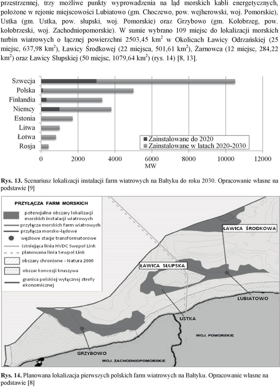 W sumie wybrano 109 miejsc do lokalizacji morskich turbin wiatrowych o łącznej powierzchni 2503,45 km 2 w Okolicach Ławicy Odrzańskiej (25 miejsc, 637,98 km 2 ), Ławicy Środkowej (22 miejsca, 501,61