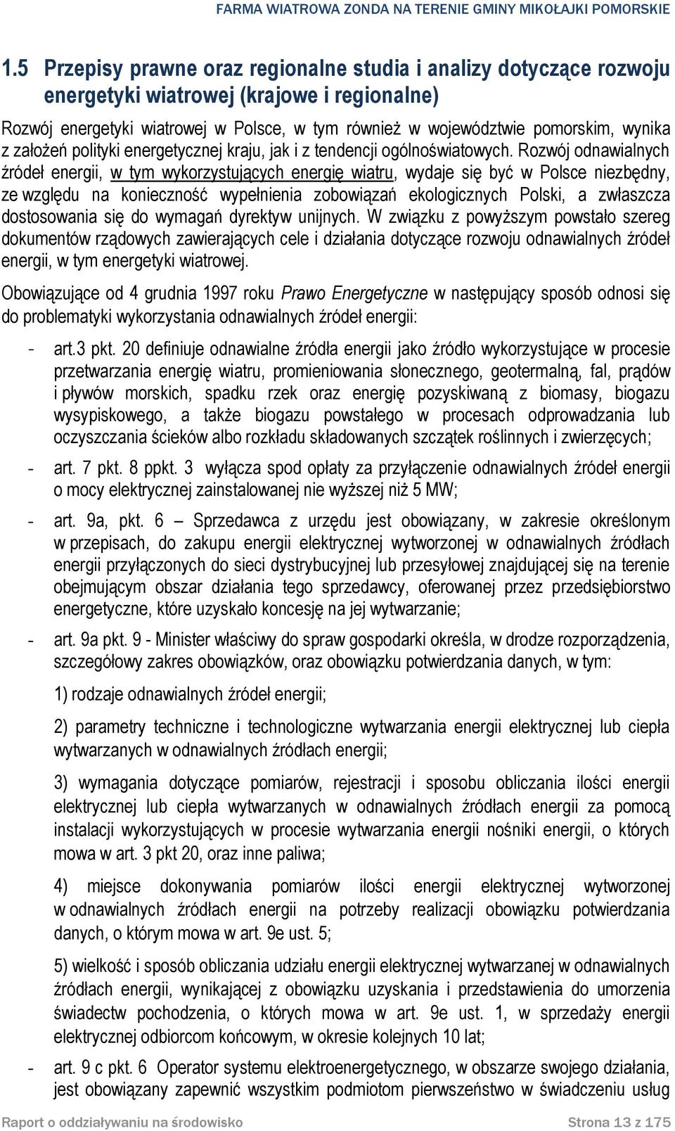 Rozwój odnawialnych źródeł energii, w tym wykorzystujących energię wiatru, wydaje się być w Polsce niezbędny, ze względu na konieczność wypełnienia zobowiązań ekologicznych Polski, a zwłaszcza