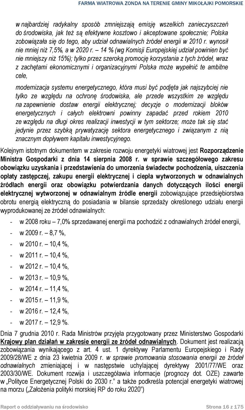 14 % (wg Komisji Europejskiej udział powinien być nie mniejszy niż 15%); tylko przez szeroką promocję korzystania z tych źródeł, wraz z zachętami ekonomicznymi i organizacyjnymi Polska może wypełnić