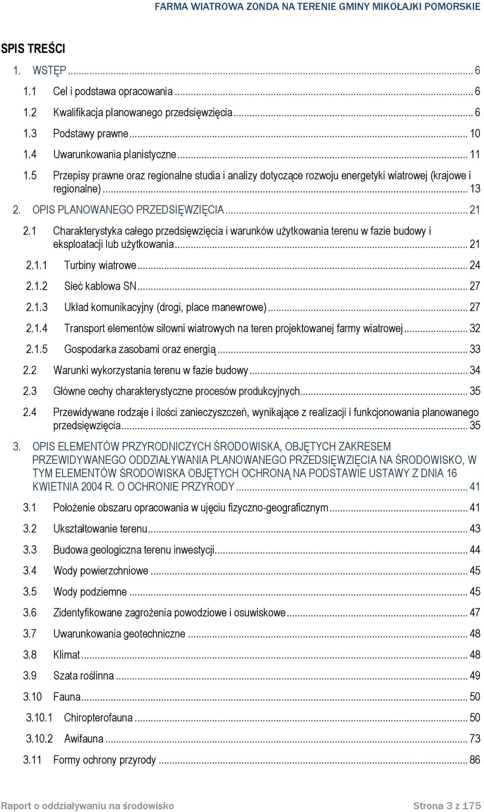 1 Charakterystyka całego przedsięwzięcia i warunków użytkowania terenu w fazie budowy i eksploatacji lub użytkowania... 21 2.1.1 Turbiny wiatrowe... 24 2.1.2 Sieć kablowa SN... 27 2.1.3 Układ komunikacyjny (drogi, place manewrowe).