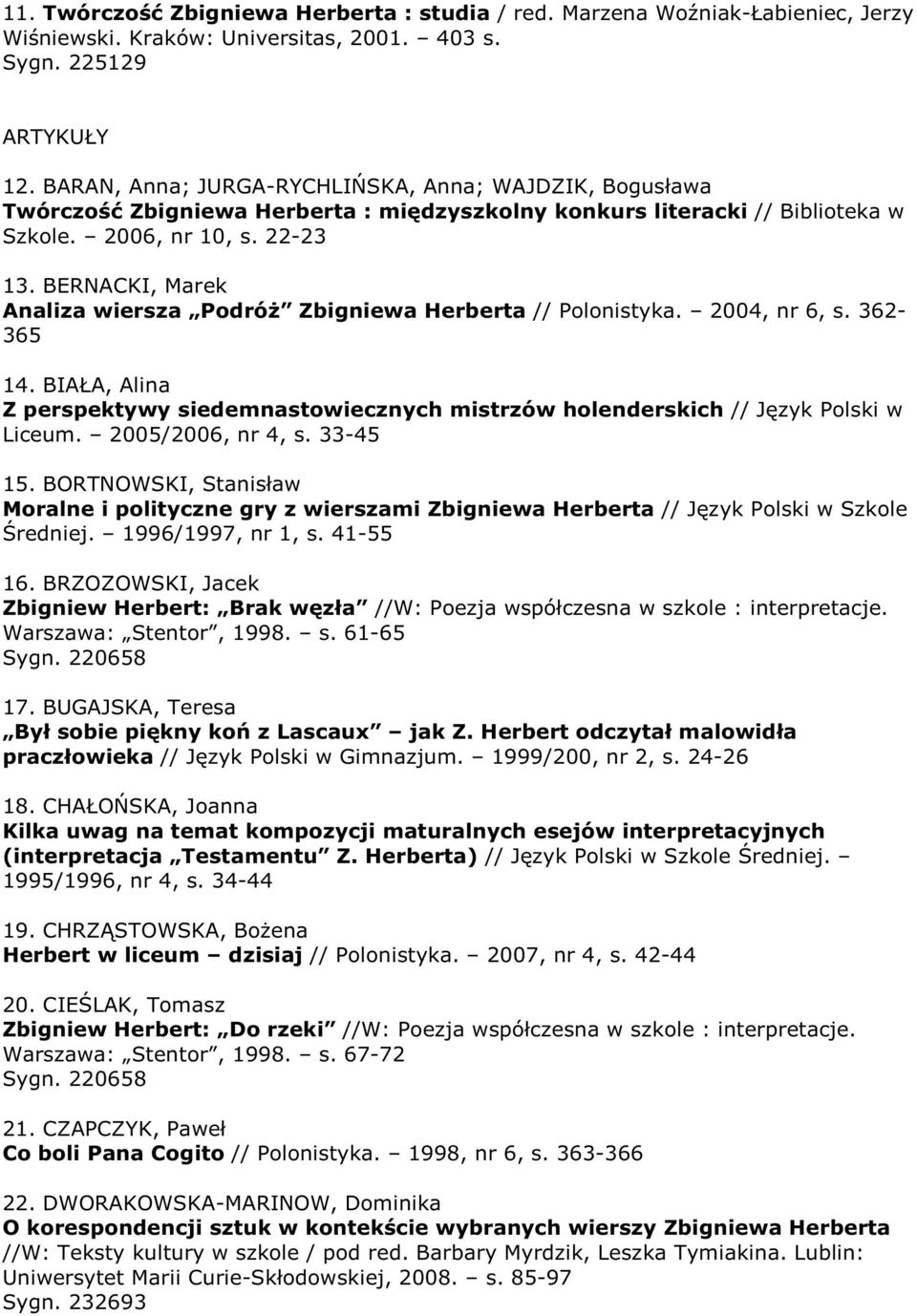 BERNACKI, Marek Analiza wiersza PodróŜ Zbigniewa Herberta // Polonistyka. 2004, nr 6, s. 362-365 14. BIAŁA, Alina Z perspektywy siedemnastowiecznych mistrzów holenderskich // Język Polski w Liceum.