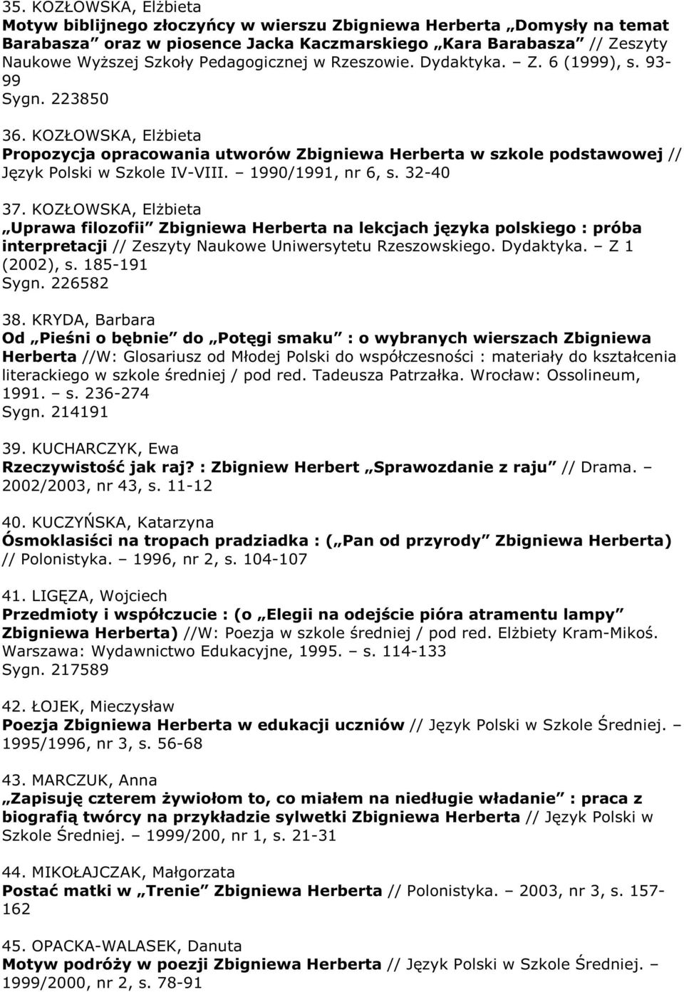 KOZŁOWSKA, ElŜbieta Propozycja opracowania utworów Zbigniewa Herberta w szkole podstawowej // Język Polski w Szkole IV-VIII. 1990/1991, nr 6, s. 32-40 37.