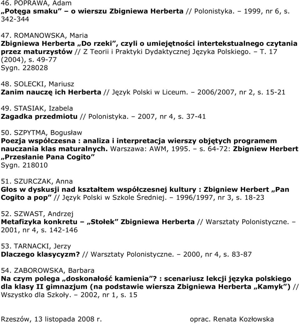 228028 48. SOLECKI, Mariusz Zanim nauczę ich Herberta // Język Polski w Liceum. 2006/2007, nr 2, s. 15-21 49. STASIAK, Izabela Zagadka przedmiotu // Polonistyka. 2007, nr 4, s. 37-41 50.