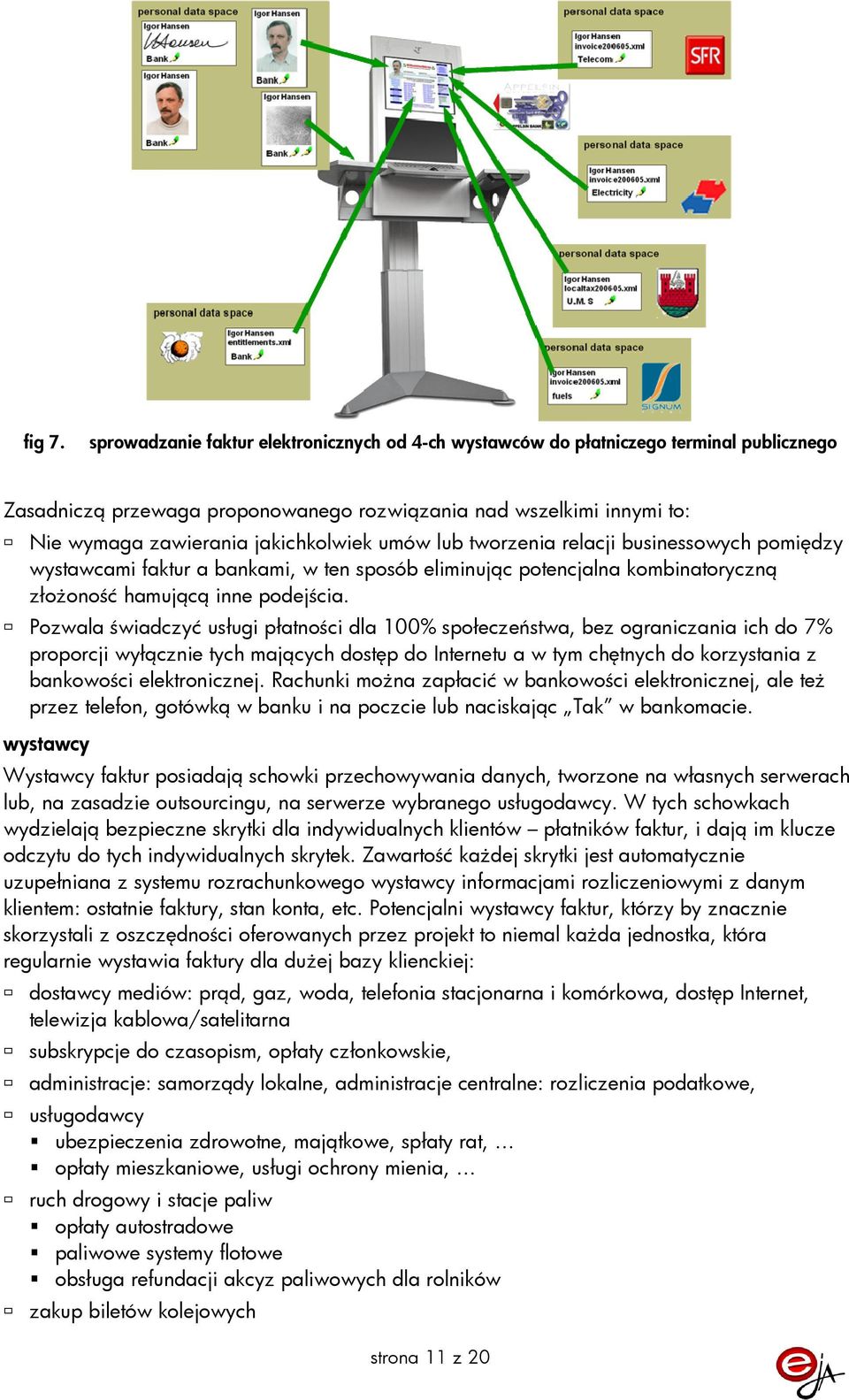 umów lub tworzenia relacji businessowych pomiędzy wystawcami faktur a bankami, w ten sposób eliminując potencjalna kombinatoryczną złoŝoność hamującą inne podejścia.