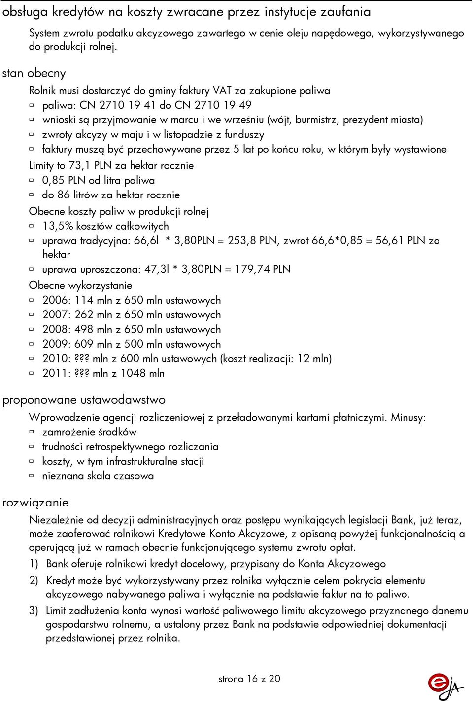 zwroty akcyzy w maju i w listopadzie z funduszy faktury muszą być przechowywane przez 5 lat po końcu roku, w którym były wystawione Limity to 73,1 PLN za hektar rocznie 0,85 PLN od litra paliwa do 86