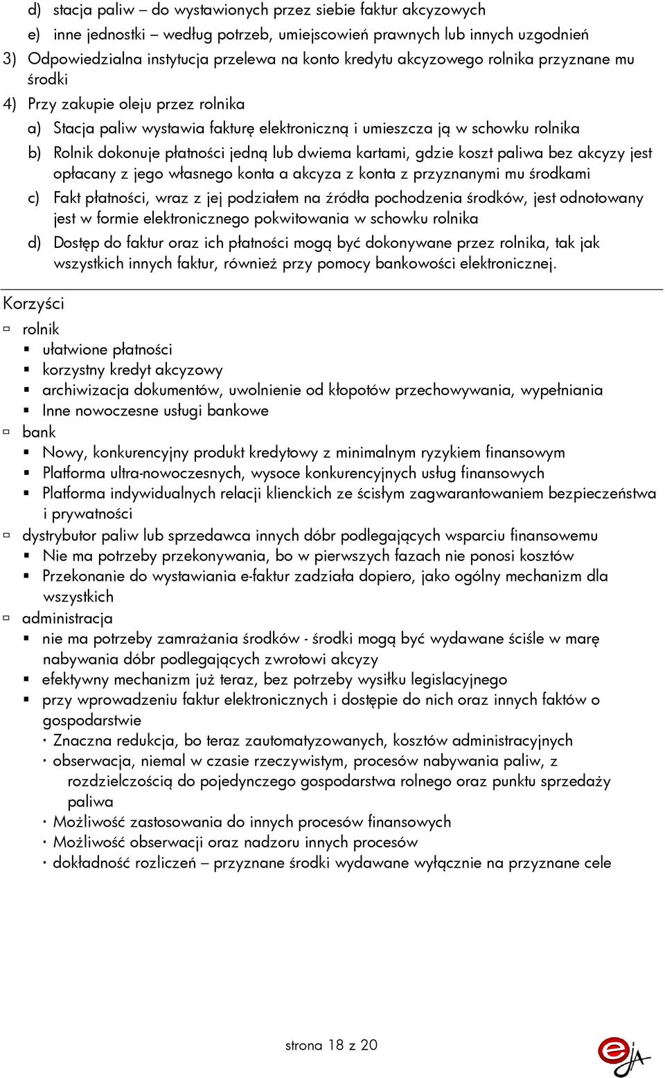 dwiema kartami, gdzie koszt paliwa bez akcyzy jest opłacany z jego własnego konta a akcyza z konta z przyznanymi mu środkami c) Fakt płatności, wraz z jej podziałem na źródła pochodzenia środków,