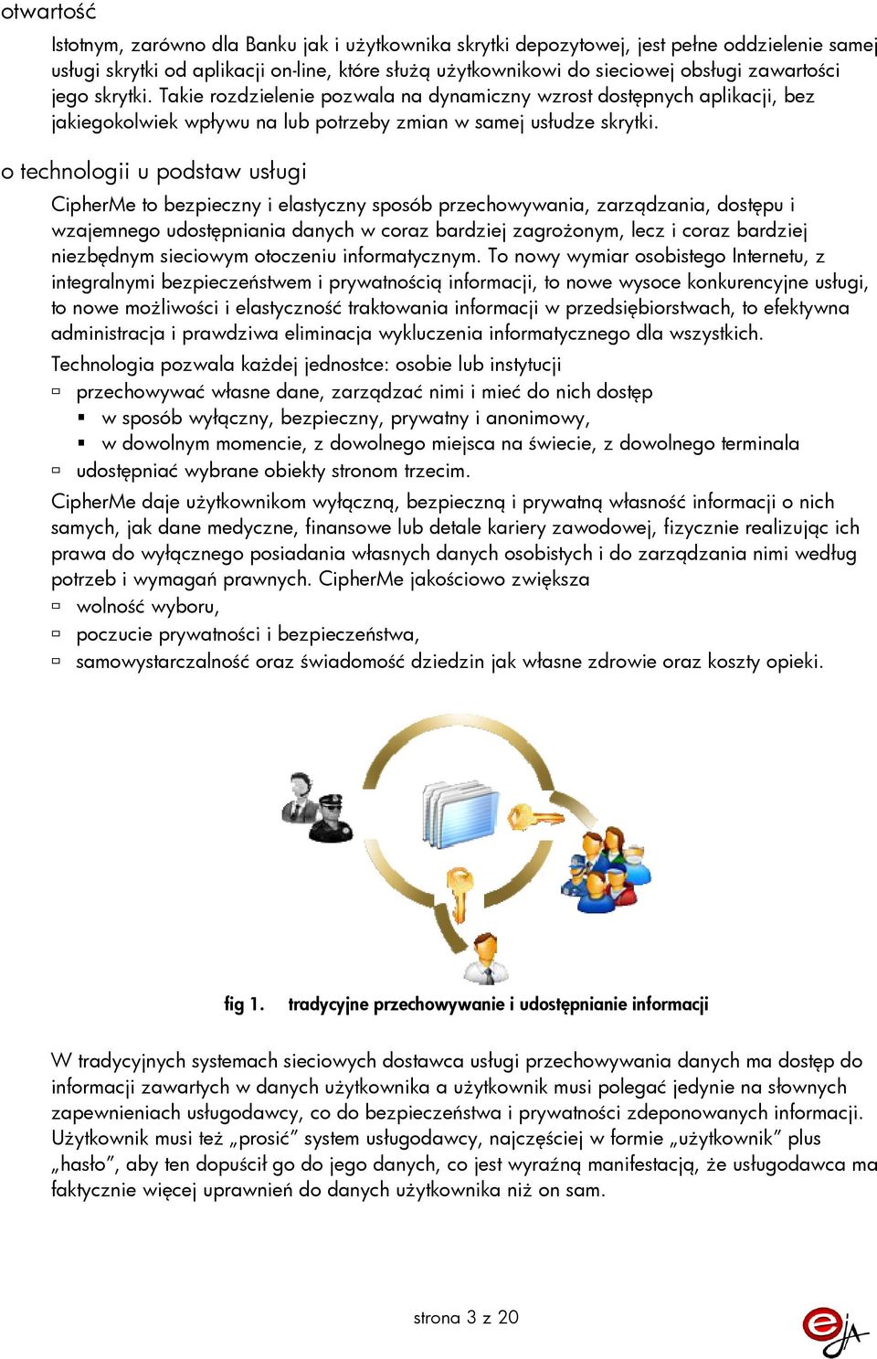 o technologii u podstaw usługi CipherMe to bezpieczny i elastyczny sposób przechowywania, zarządzania, dostępu i wzajemnego udostępniania danych w coraz bardziej zagroŝonym, lecz i coraz bardziej