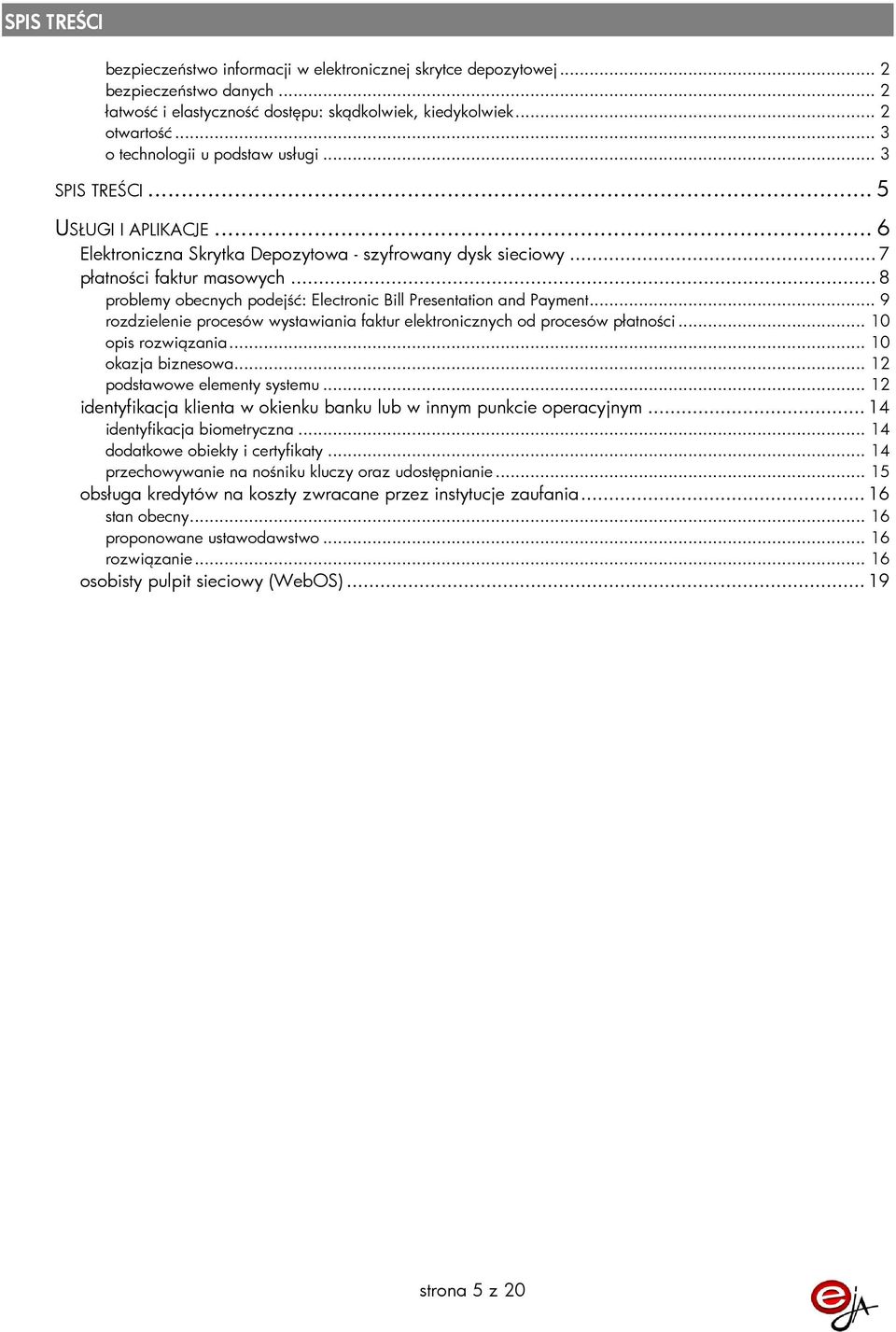 .. 8 problemy obecnych podejść: Electronic Bill Presentation and Payment... 9 rozdzielenie procesów wystawiania faktur elektronicznych od procesów płatności... 10 opis rozwiązania.