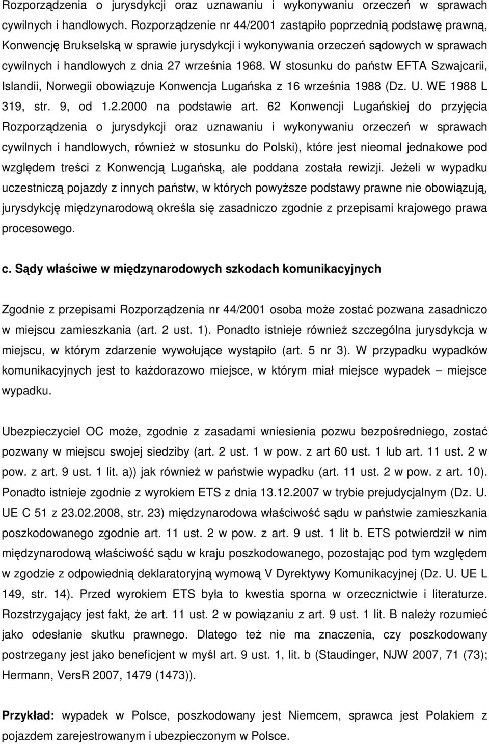 W stosunku do państw EFTA Szwajcarii, Islandii, Norwegii obowiązuje Konwencja Lugańska z 16 września 1988 (Dz. U. WE 1988 L 319, str. 9, od 1.2.2000 na podstawie art.